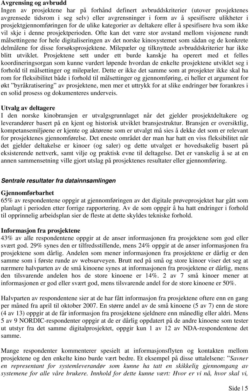 Ofte kan det være stor avstand mellom visjonene rundt målsettingene for hele digitaliseringen av det norske kinosystemet som sådan og de konkrete delmålene for disse forsøksprosjektene.