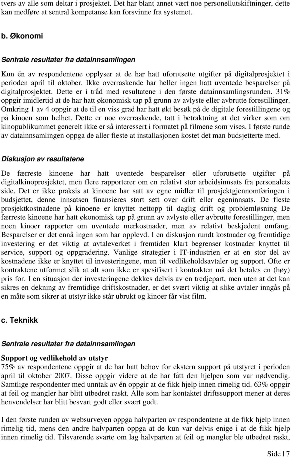 Økonomi Sentrale resultater fra datainnsamlingen Kun én av respondentene opplyser at de har hatt uforutsette utgifter på digitalprosjektet i perioden april til oktober.