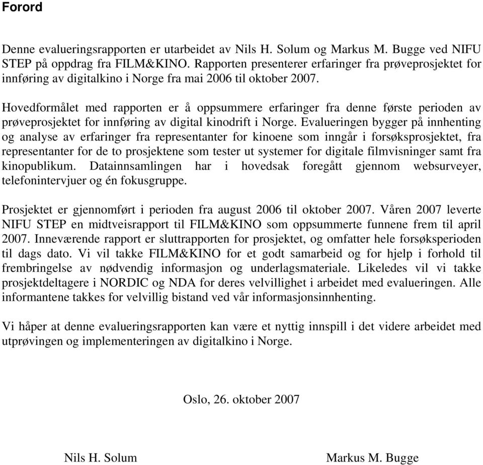 Hovedformålet med rapporten er å oppsummere erfaringer fra denne første perioden av prøveprosjektet for innføring av digital kinodrift i Norge.