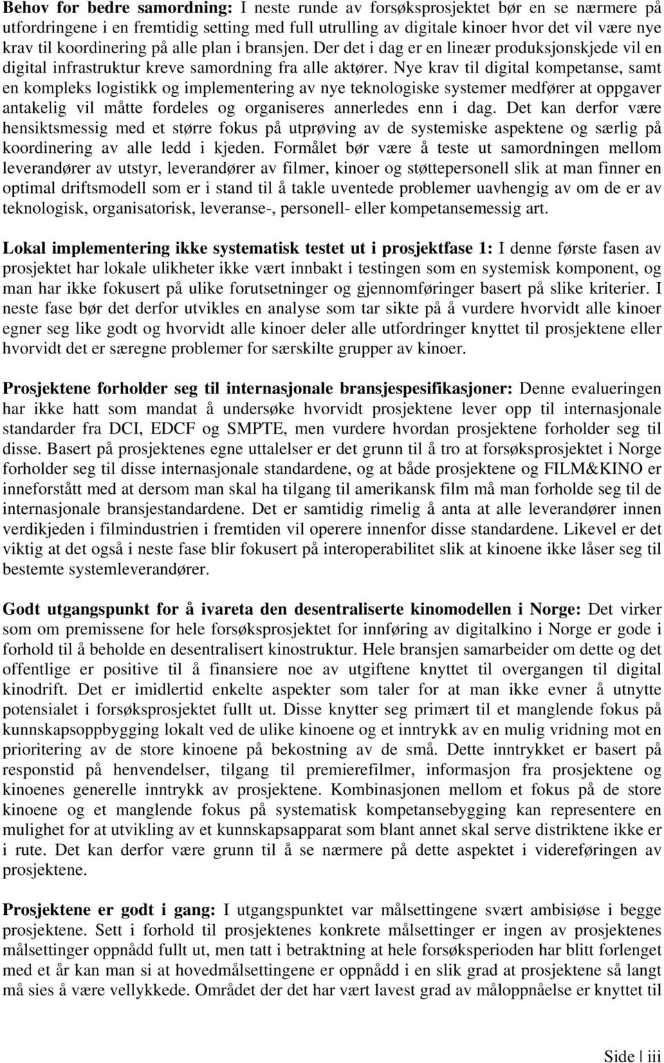 Nye krav til digital kompetanse, samt en kompleks logistikk og implementering av nye teknologiske systemer medfører at oppgaver antakelig vil måtte fordeles og organiseres annerledes enn i dag.