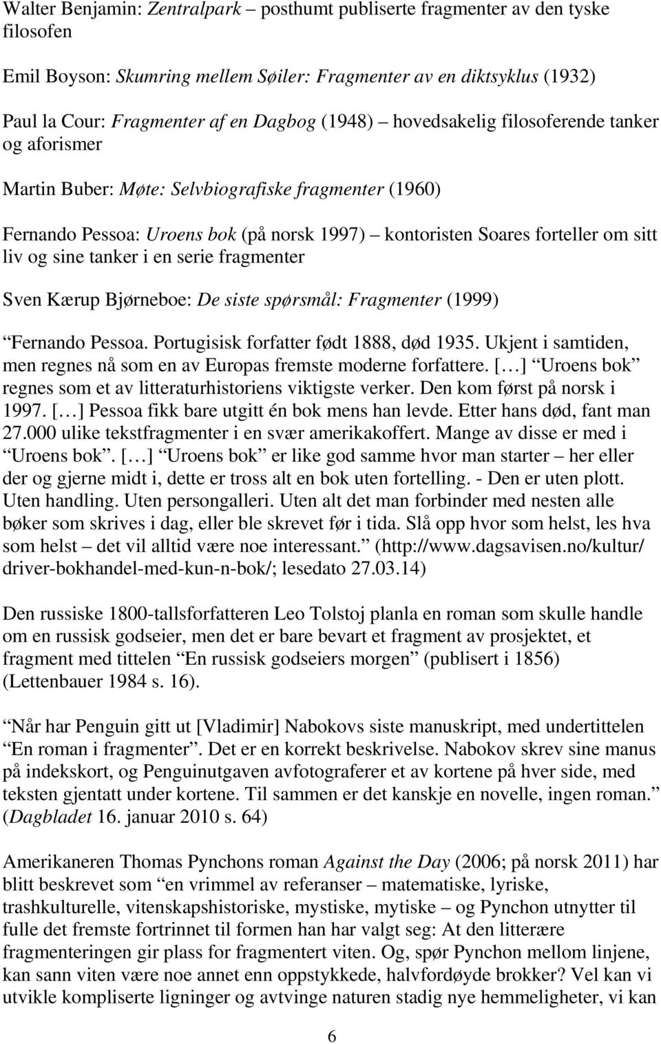 tanker i en serie fragmenter Sven Kærup Bjørneboe: De siste spørsmål: Fragmenter (1999) Fernando Pessoa. Portugisisk forfatter født 1888, død 1935.