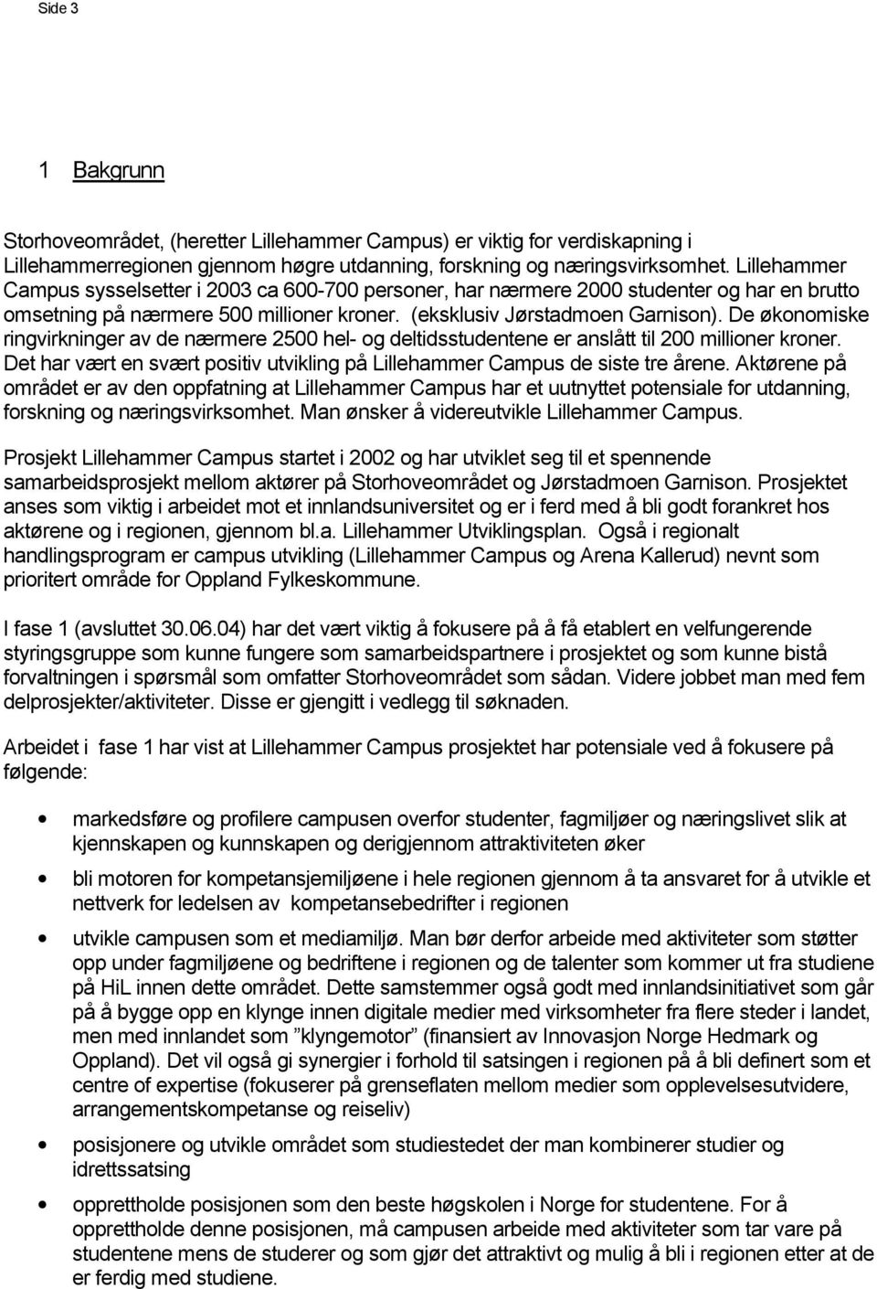 De økonomiske ringvirkninger av de nærmere 2500 hel- og deltidsstudentene er anslått til 200 millioner kroner. Det har vært en svært positiv utvikling på Lillehammer Campus de siste tre årene.