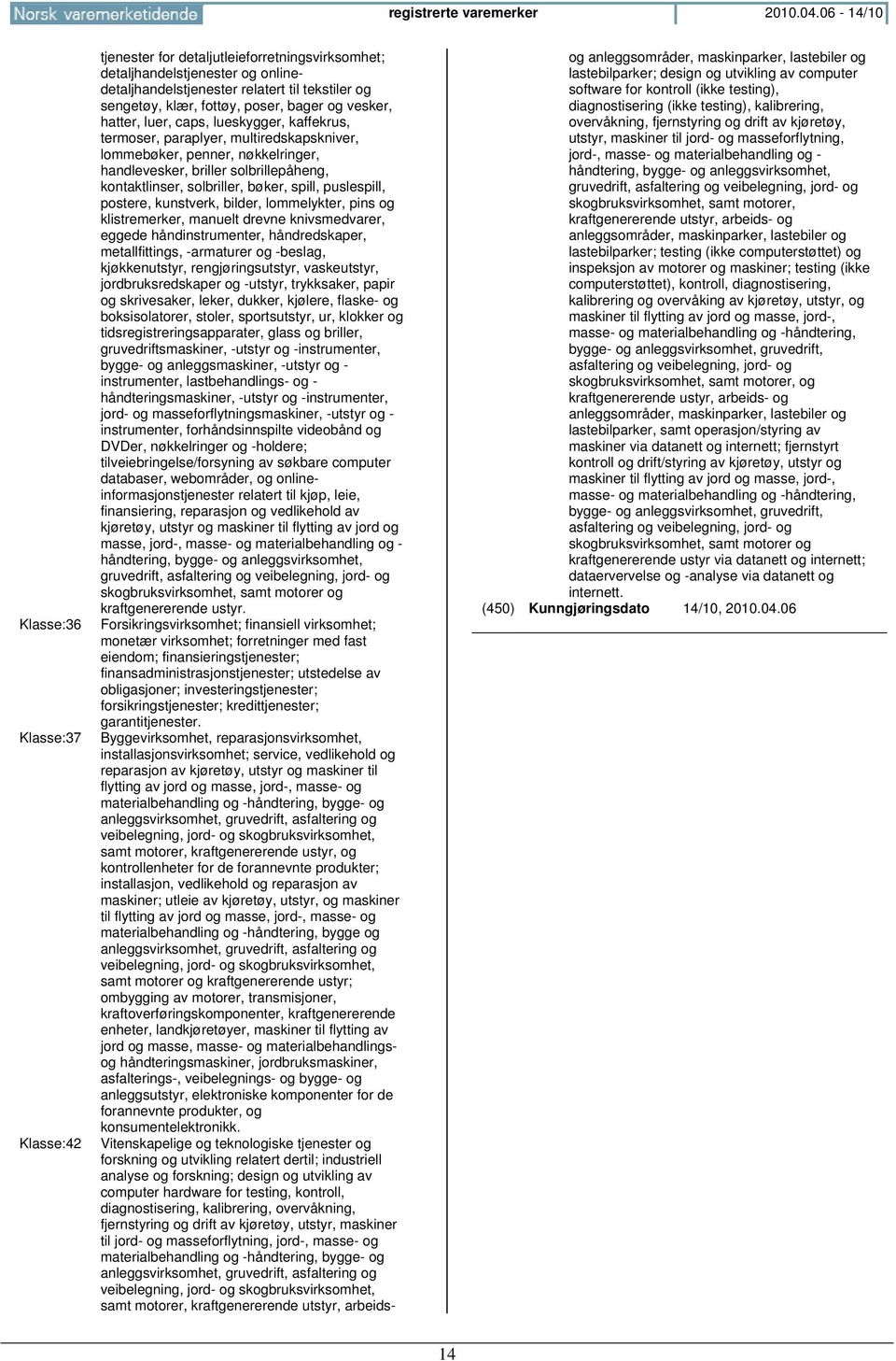 bager og vesker, hatter, luer, caps, lueskygger, kaffekrus, termoser, paraplyer, multiredskapskniver, lommebøker, penner, nøkkelringer, handlevesker, briller solbrillepåheng, kontaktlinser,