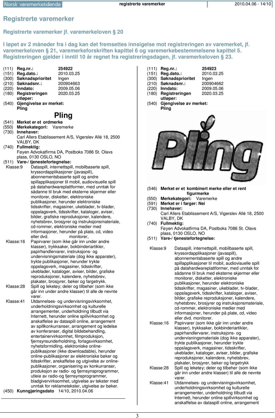 varemerkeloven 21, varemerkeforskriften kapittel 6 og varemerkebestemmelsene kapittel 5. Registreringen gjelder i inntil 10 år regnet fra registreringsdagen, jf. varemerkeloven 23. (111) Reg.nr.