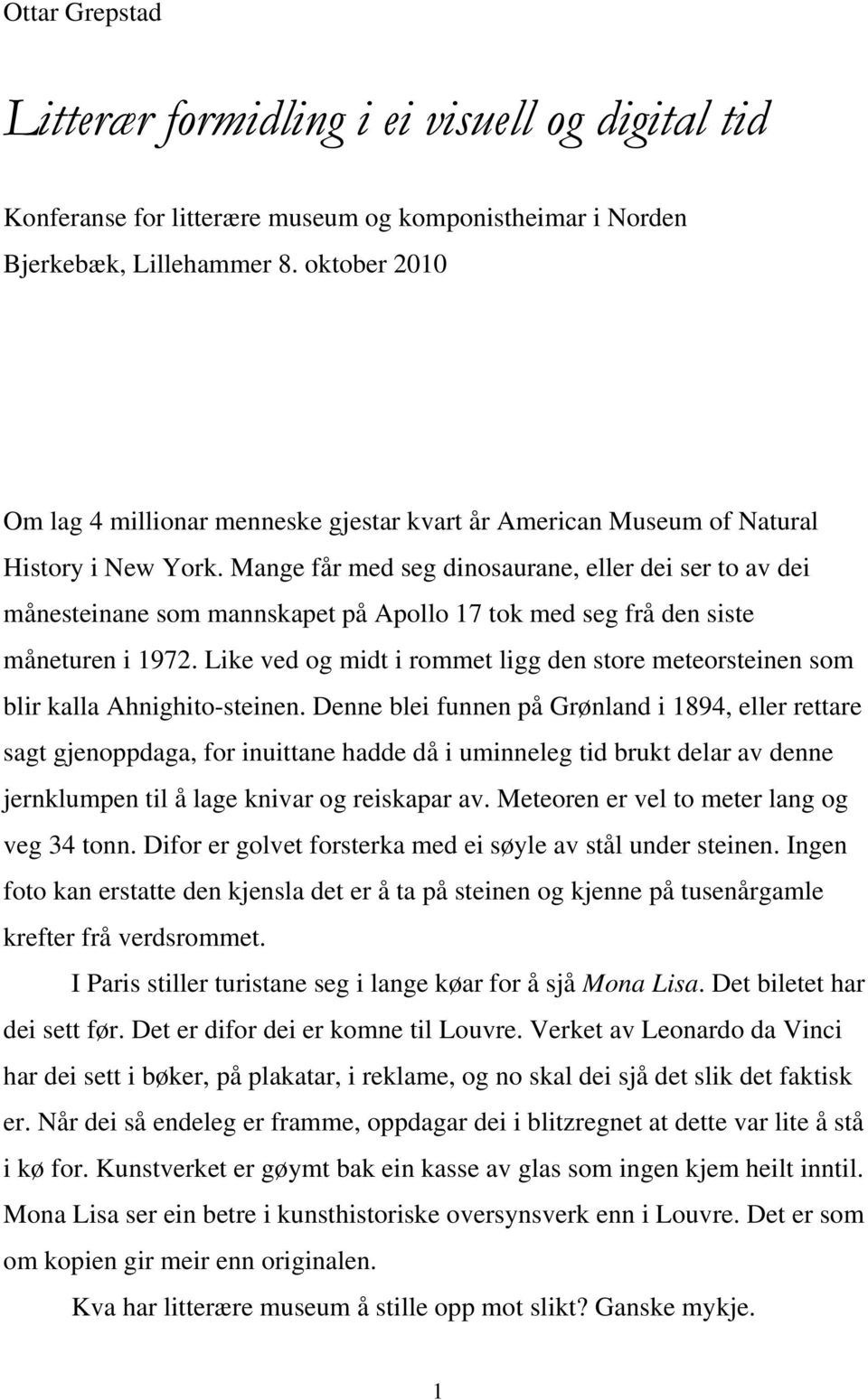 Mange får med seg dinosaurane, eller dei ser to av dei månesteinane som mannskapet på Apollo 17 tok med seg frå den siste måneturen i 1972.