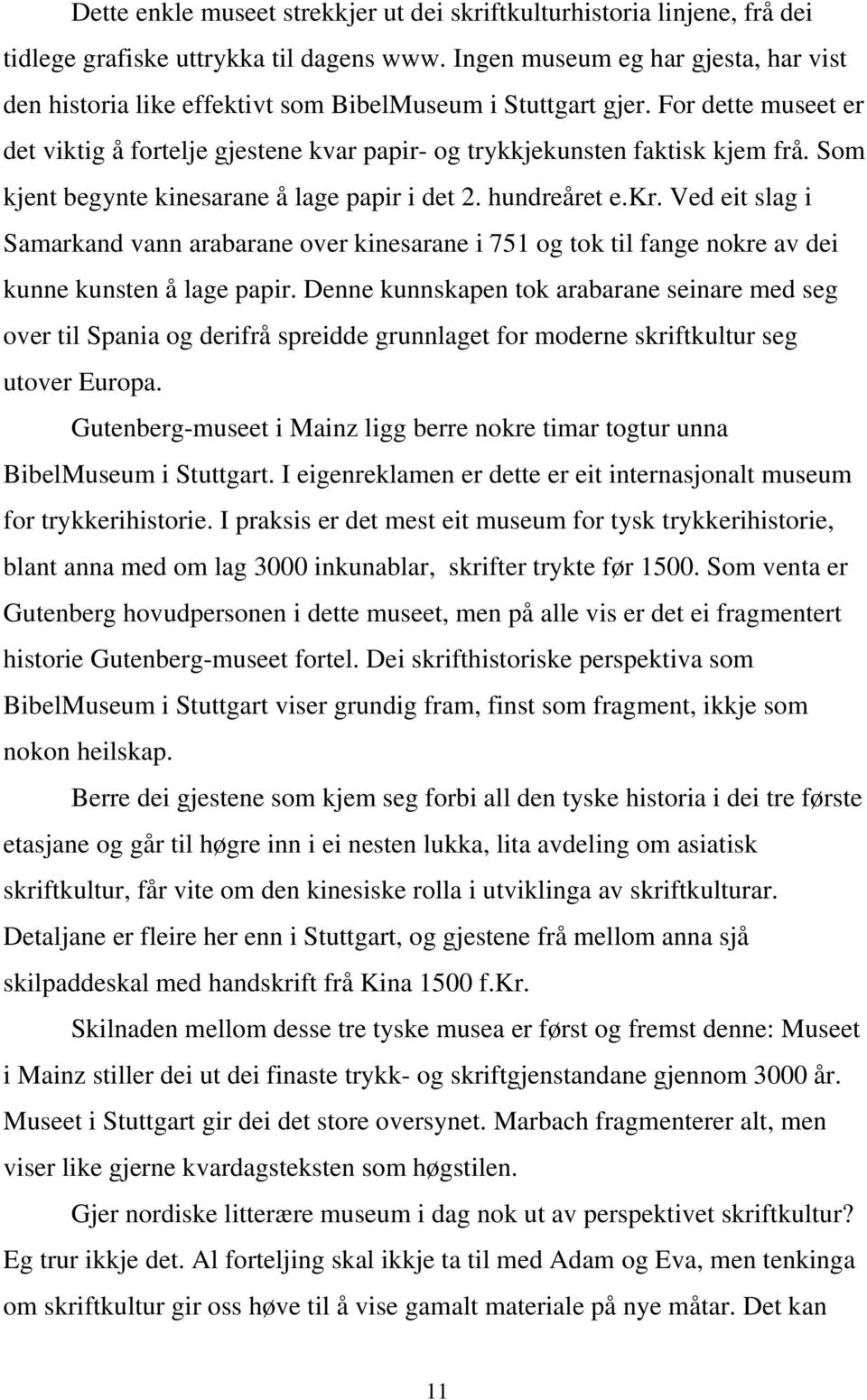 Som kjent begynte kinesarane å lage papir i det 2. hundreåret e.kr. Ved eit slag i Samarkand vann arabarane over kinesarane i 751 og tok til fange nokre av dei kunne kunsten å lage papir.