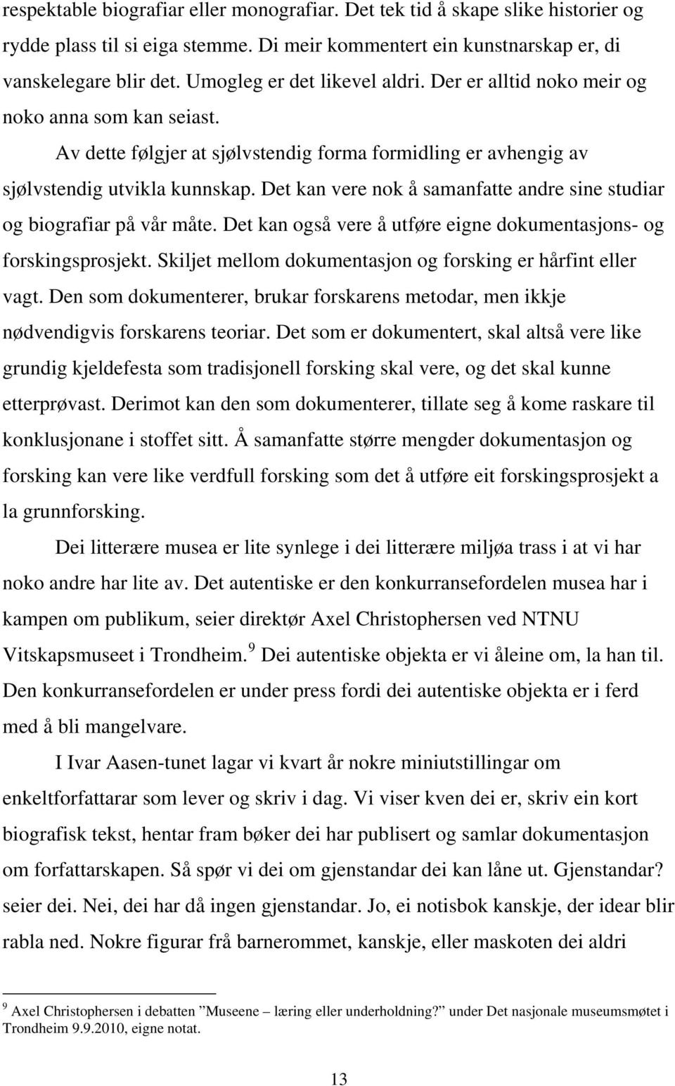 Det kan vere nok å samanfatte andre sine studiar og biografiar på vår måte. Det kan også vere å utføre eigne dokumentasjons- og forskingsprosjekt.