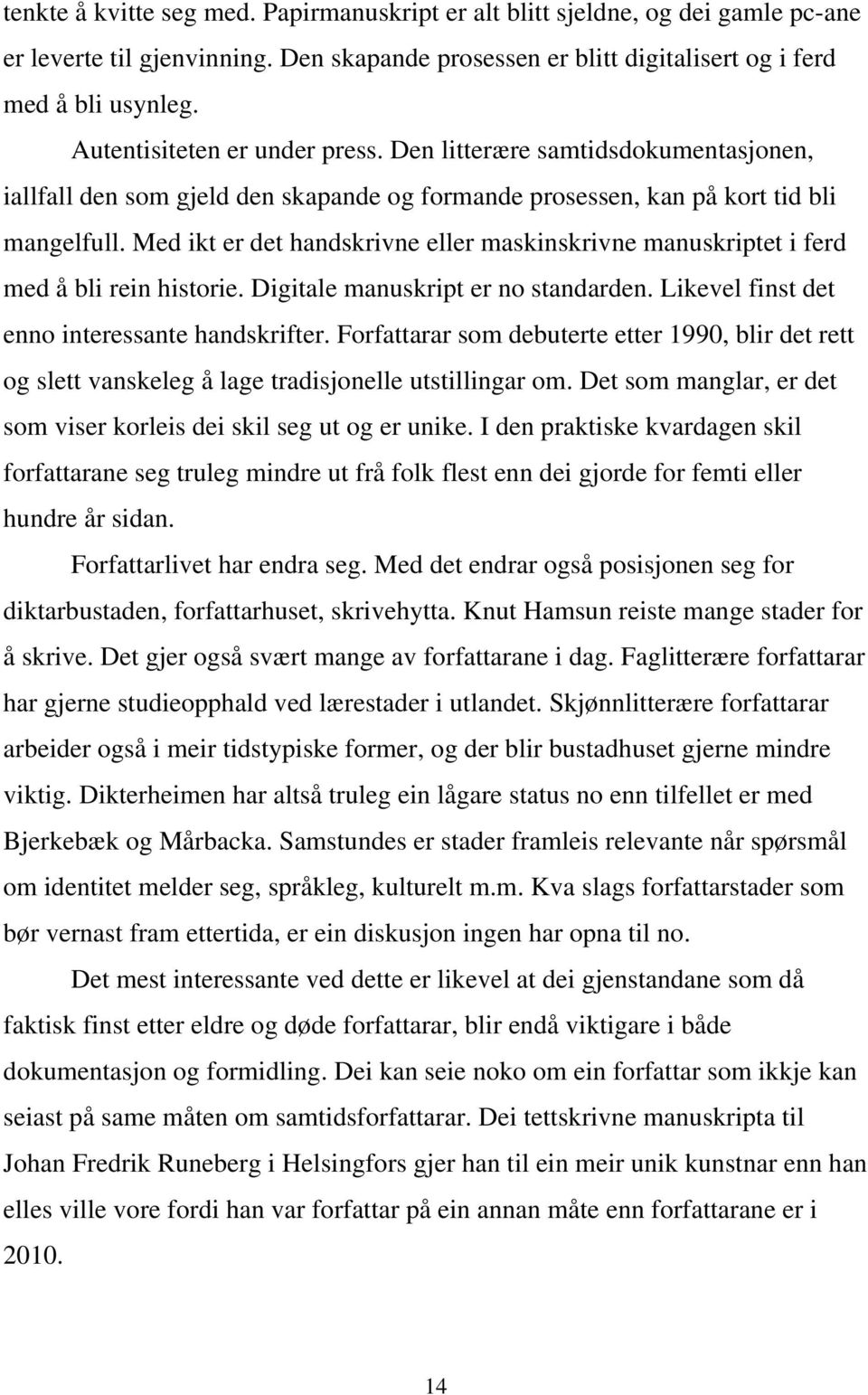 Med ikt er det handskrivne eller maskinskrivne manuskriptet i ferd med å bli rein historie. Digitale manuskript er no standarden. Likevel finst det enno interessante handskrifter.