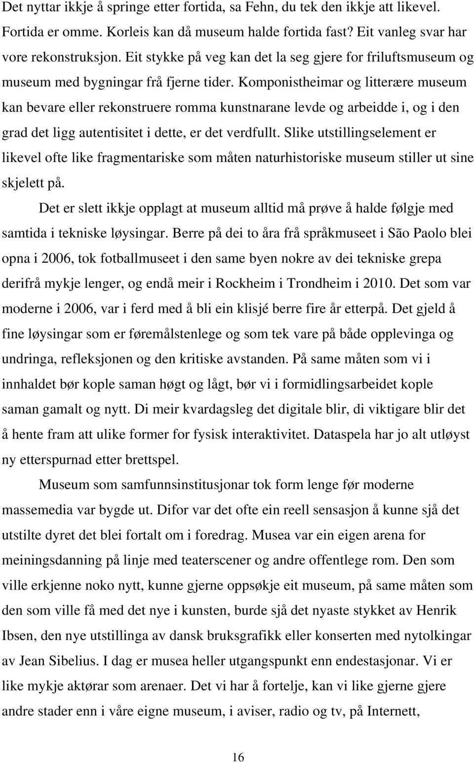 Komponistheimar og litterære museum kan bevare eller rekonstruere romma kunstnarane levde og arbeidde i, og i den grad det ligg autentisitet i dette, er det verdfullt.