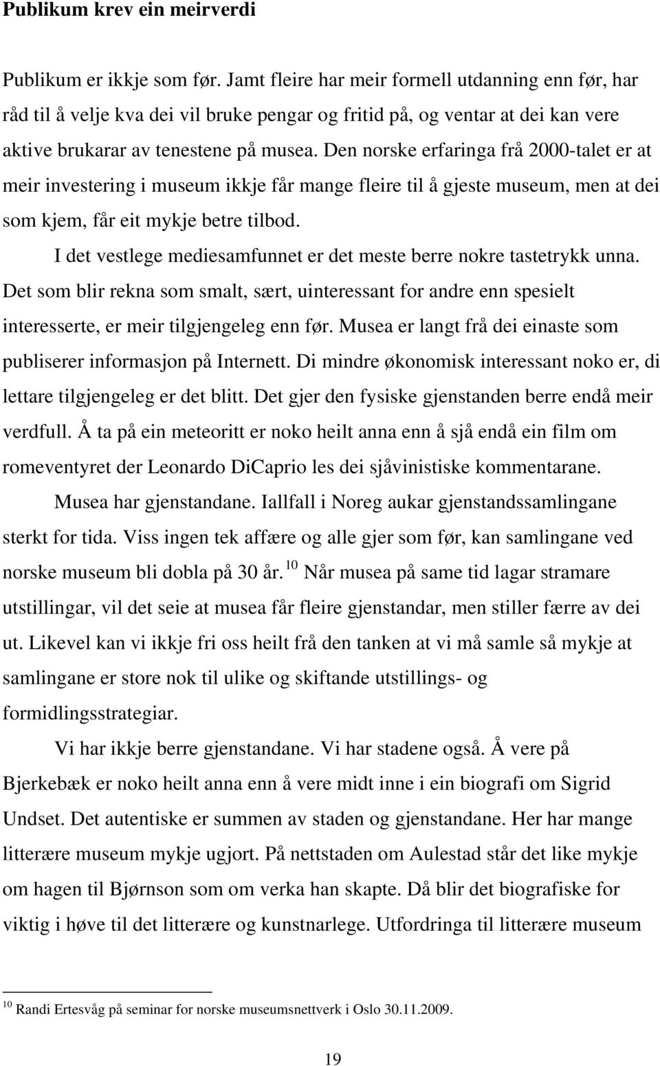 Den norske erfaringa frå 2000-talet er at meir investering i museum ikkje får mange fleire til å gjeste museum, men at dei som kjem, får eit mykje betre tilbod.