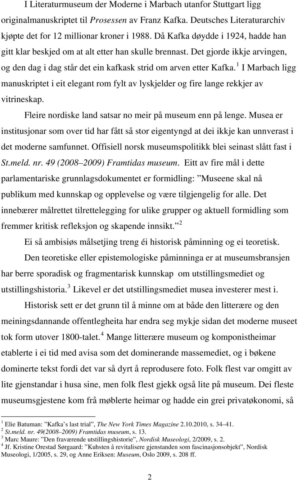 1 I Marbach ligg manuskriptet i eit elegant rom fylt av lyskjelder og fire lange rekkjer av vitrineskap. Fleire nordiske land satsar no meir på museum enn på lenge.