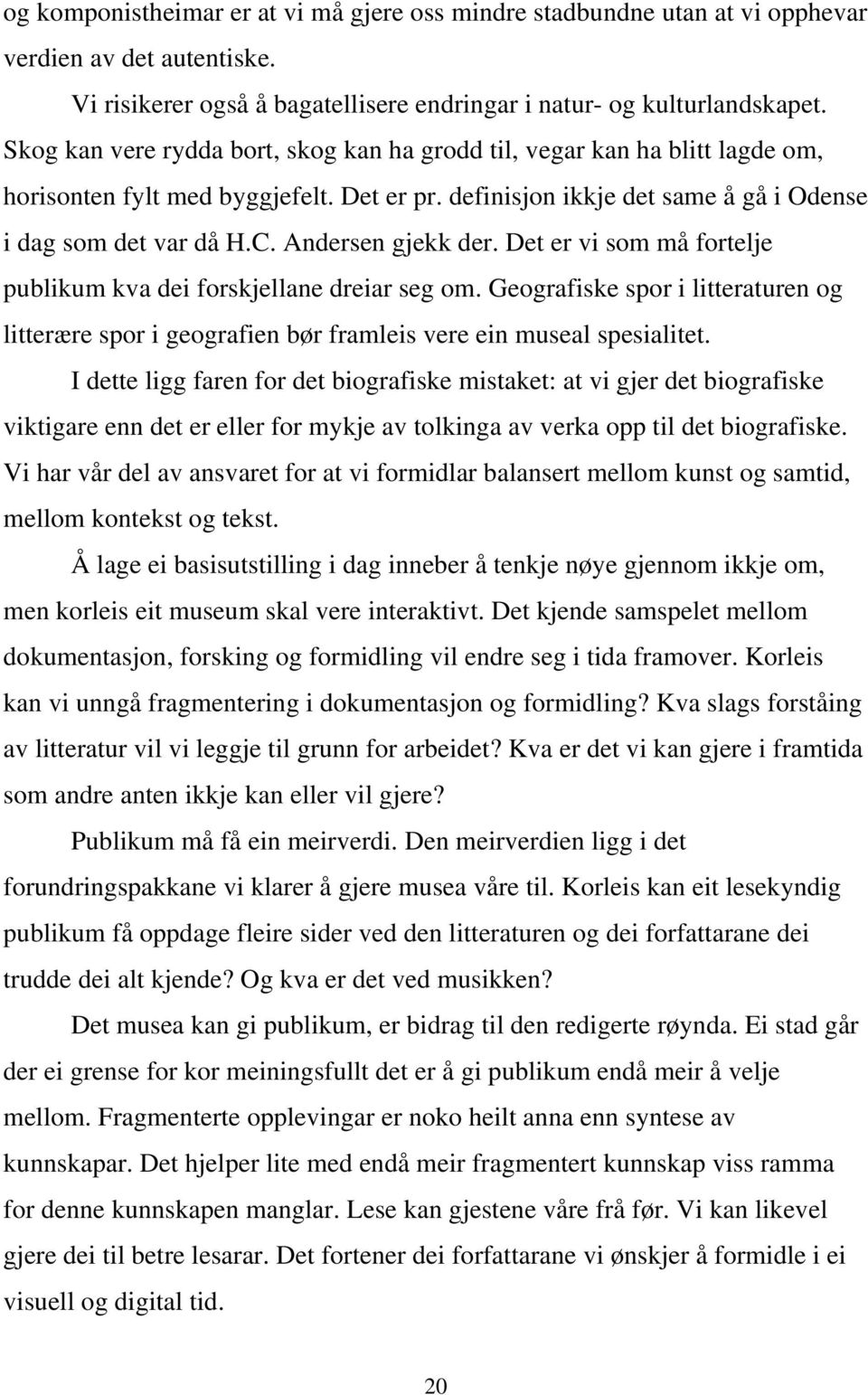 Andersen gjekk der. Det er vi som må fortelje publikum kva dei forskjellane dreiar seg om. Geografiske spor i litteraturen og litterære spor i geografien bør framleis vere ein museal spesialitet.