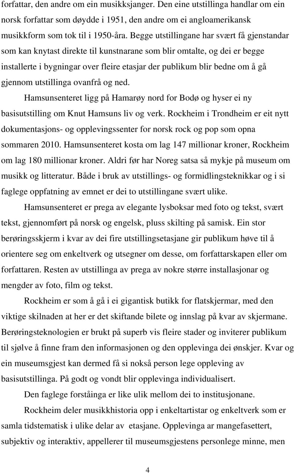 gjennom utstillinga ovanfrå og ned. Hamsunsenteret ligg på Hamarøy nord for Bodø og hyser ei ny basisutstilling om Knut Hamsuns liv og verk.