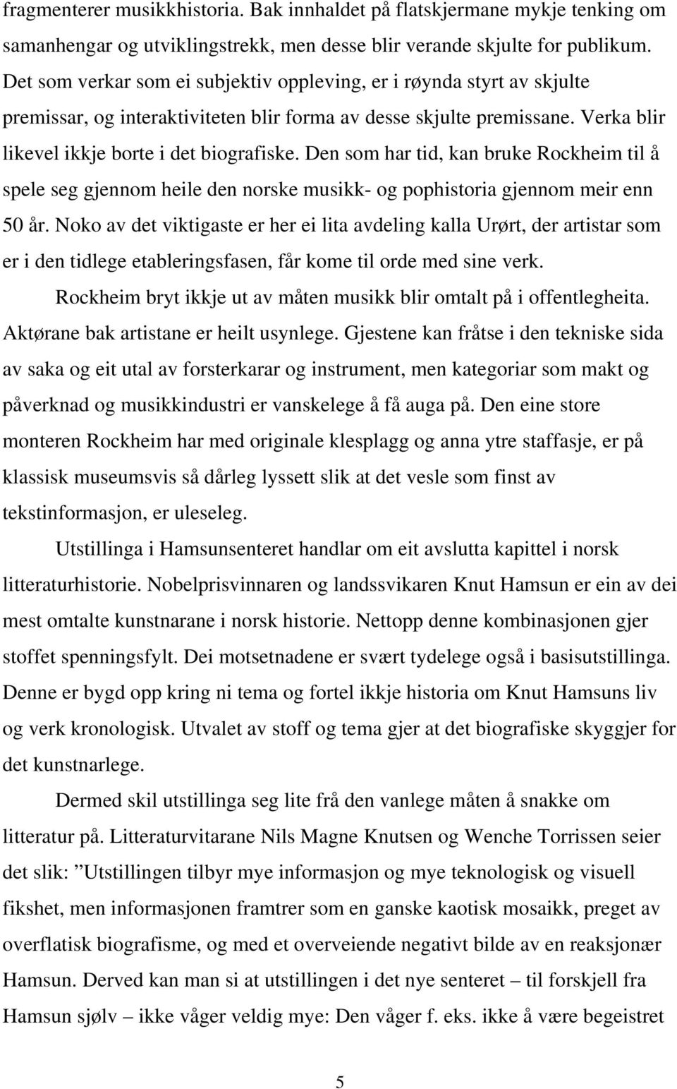 Den som har tid, kan bruke Rockheim til å spele seg gjennom heile den norske musikk- og pophistoria gjennom meir enn 50 år.