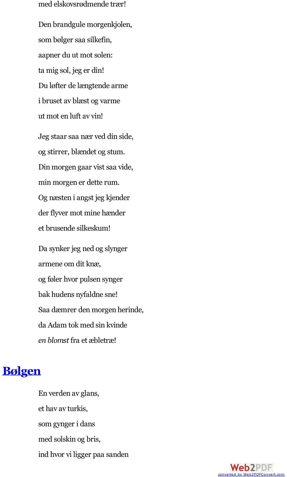 Din morgen gaar vist saa vide, min morgen er dette rum. Og næsten i angst jeg kjender der flyver mot mine hænder et brusende silkeskum!