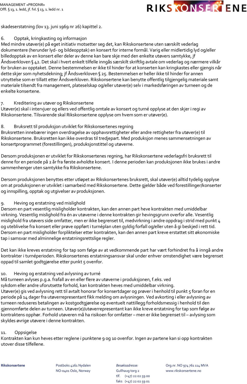 interne formål. Varig eller midlertidig lyd og/eller billedopptak av en konsert eller deler av denne kan bare skje med den enkelte utøvers samtykke, jf Åndsverkloven 42.