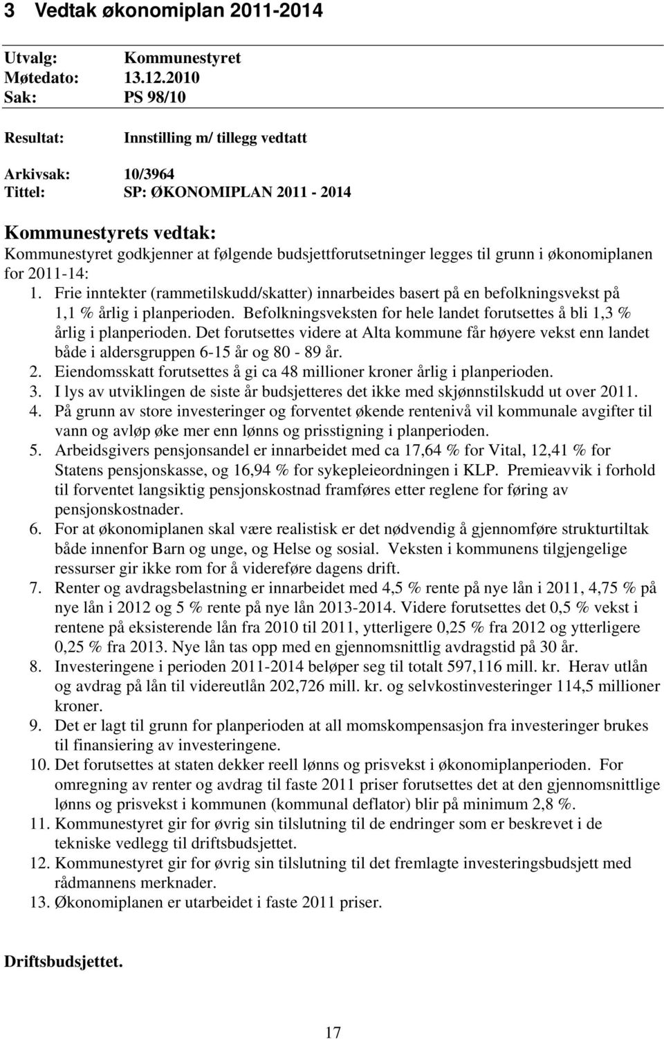 legges til grunn i økonomiplanen for 2011-14: 1. Frie inntekter (rammetilskudd/skatter) innarbeides basert på en befolkningsvekst på 1,1 % årlig i planperioden.