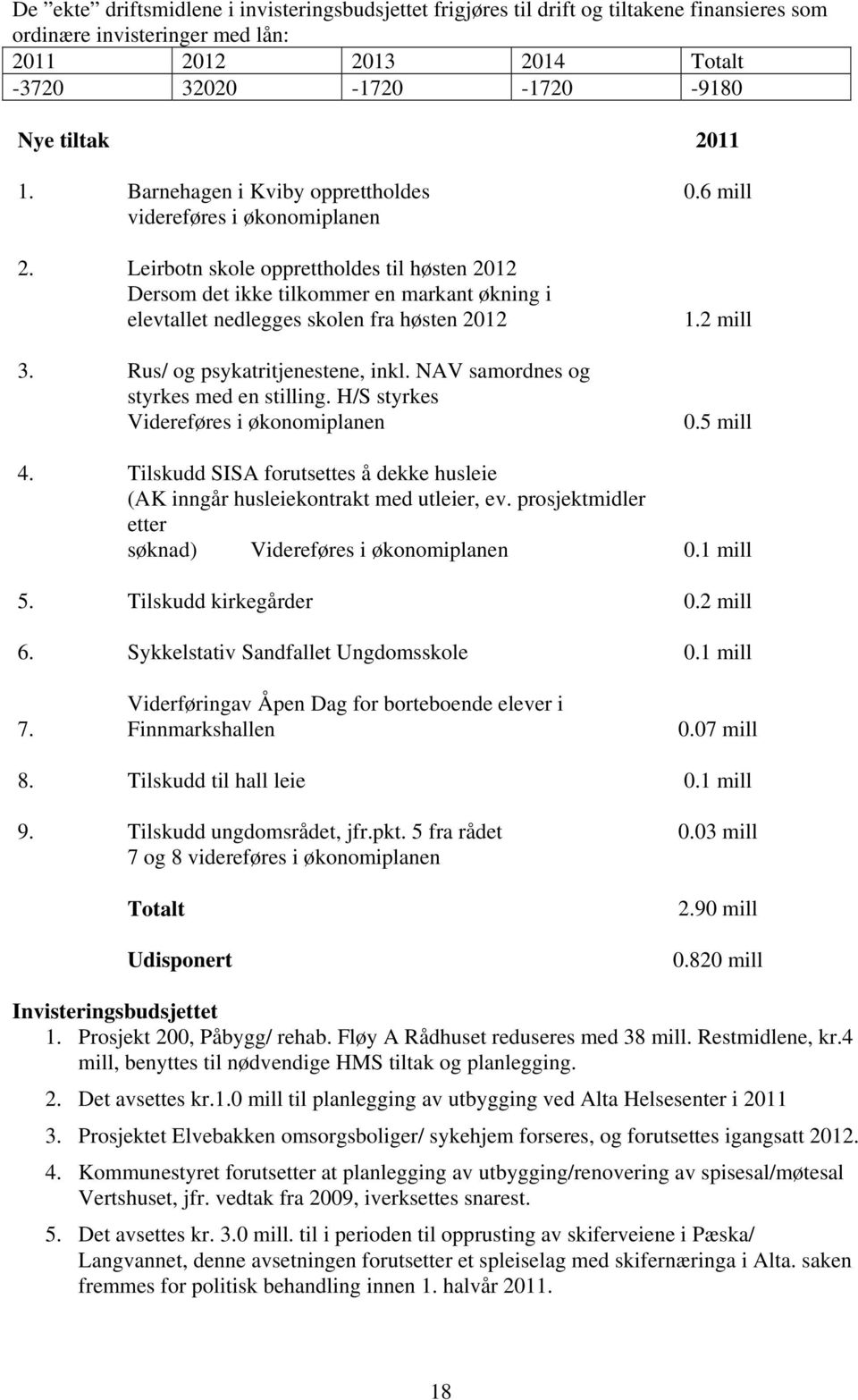 Leirbotn skole opprettholdes til høsten 2012 Dersom det ikke tilkommer en markant økning i elevtallet nedlegges skolen fra høsten 2012 3. Rus/ og psykatritjenestene, inkl.