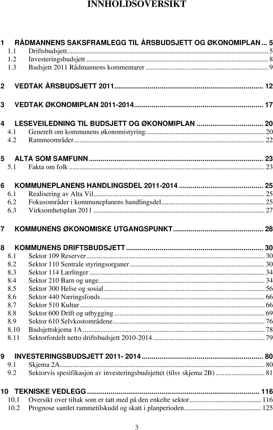 .. 22 5 ALTA SOM SAMFUNN... 23 5.1 Fakta om folk... 23 6 KOMMUNEPLANENS HANDLINGSDEL 2011-2014... 25 6.1 Realisering av Alta Vil... 25 6.2 Fokusområder i kommuneplanens handlingsdel... 25 6.3 Virksomhetsplan 2011.