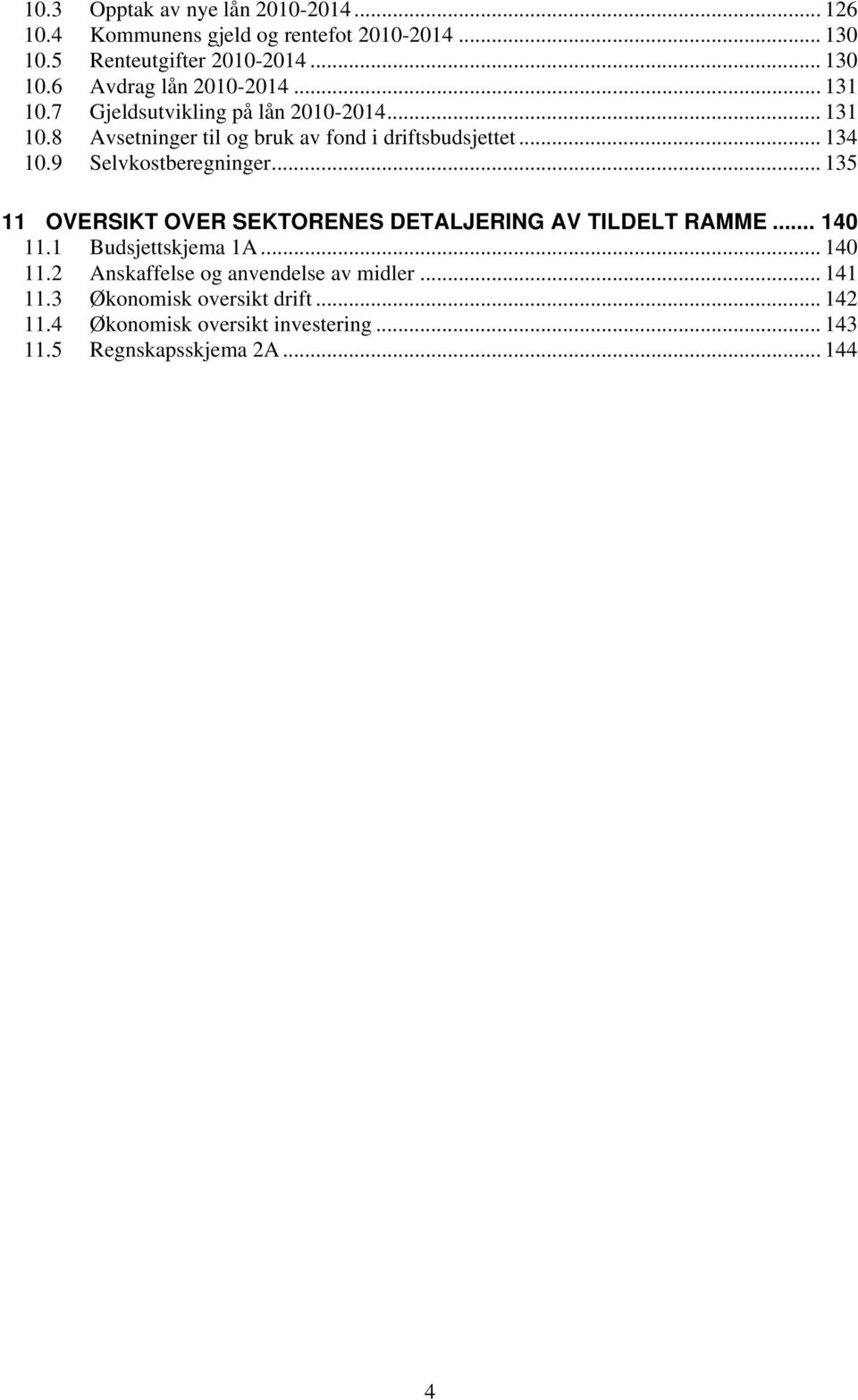 9 Selvkostberegninger... 135 11 OVERSIKT OVER SEKTORENES DETALJERING AV TILDELT RAMME... 140 11.1 Budsjettskjema 1A... 140 11.2 Anskaffelse og anvendelse av midler.