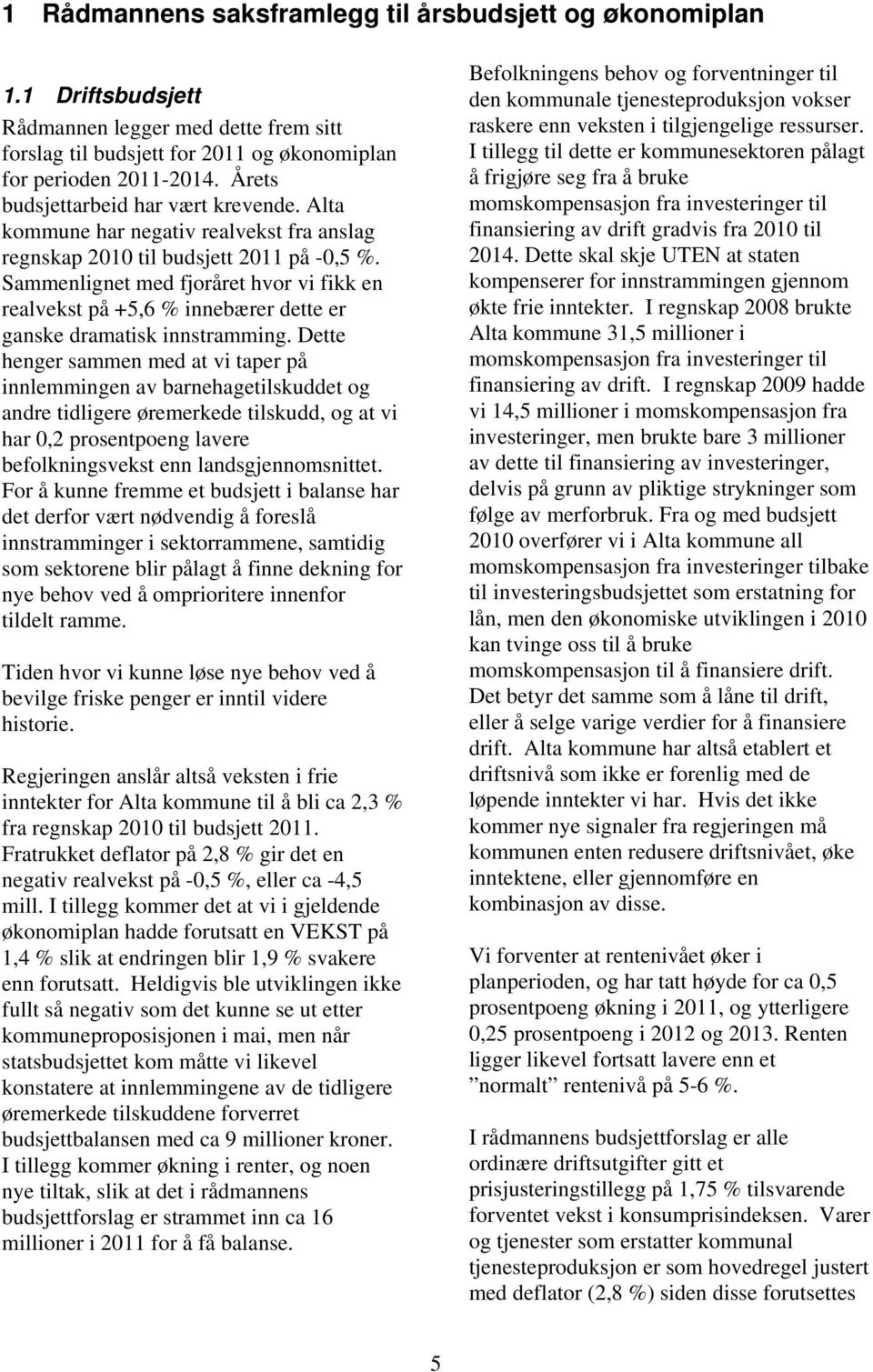 Sammenlignet med fjoråret hvor vi fikk en realvekst på +5,6 % innebærer dette er ganske dramatisk innstramming.