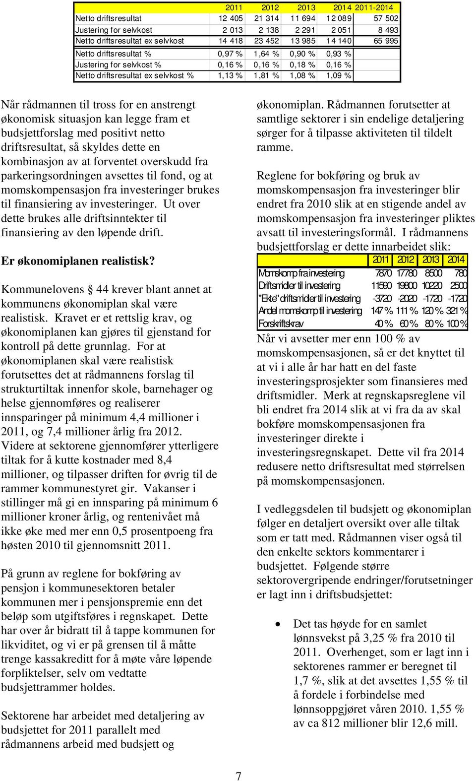 for en anstrengt økonomisk situasjon kan legge fram et budsjettforslag med positivt netto driftsresultat, så skyldes dette en kombinasjon av at forventet overskudd fra parkeringsordningen avsettes