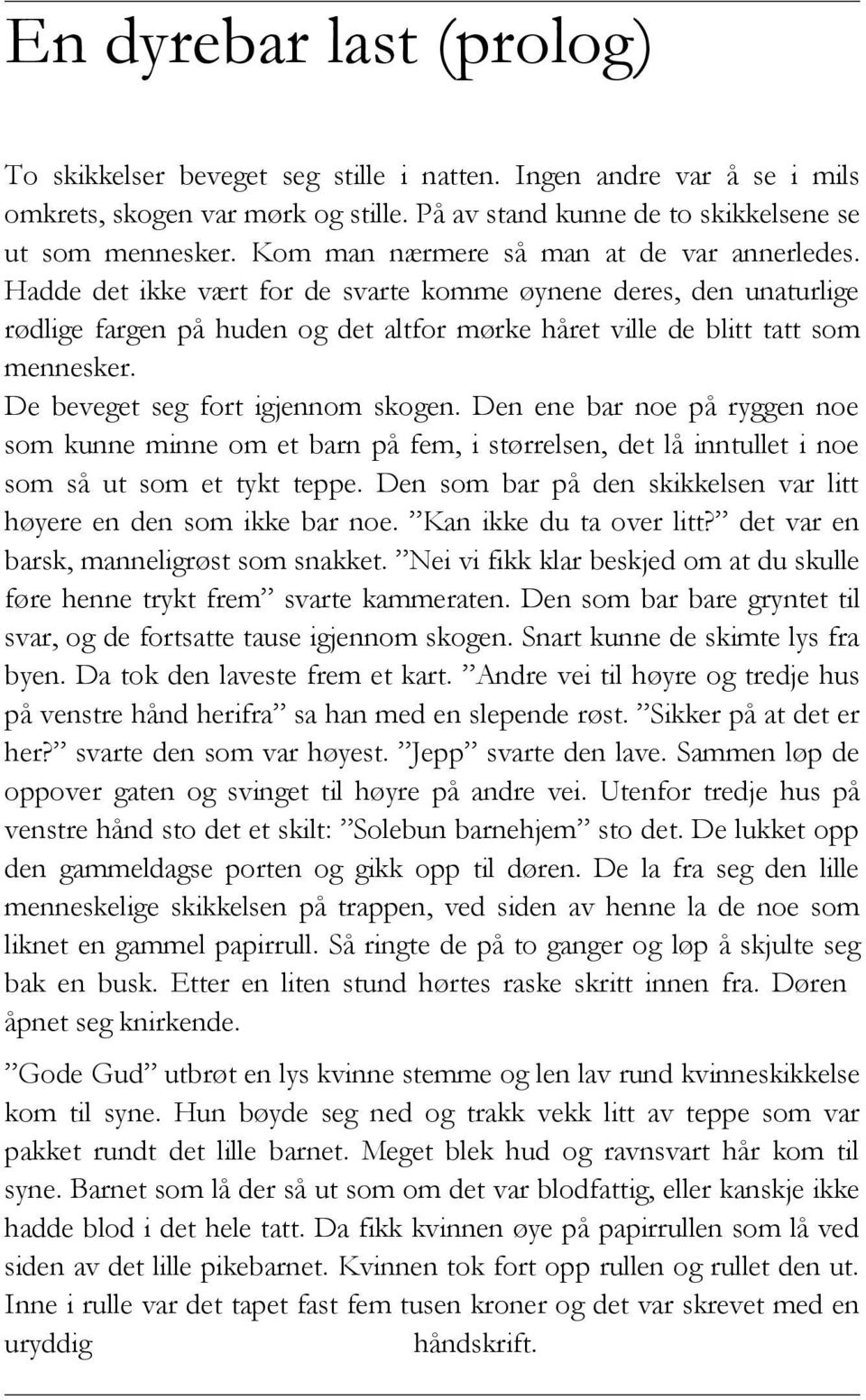 De beveget seg fort igjennom skogen. Den ene bar noe på ryggen noe som kunne minne om et barn på fem, i størrelsen, det lå inntullet i noe som så ut som et tykt teppe.