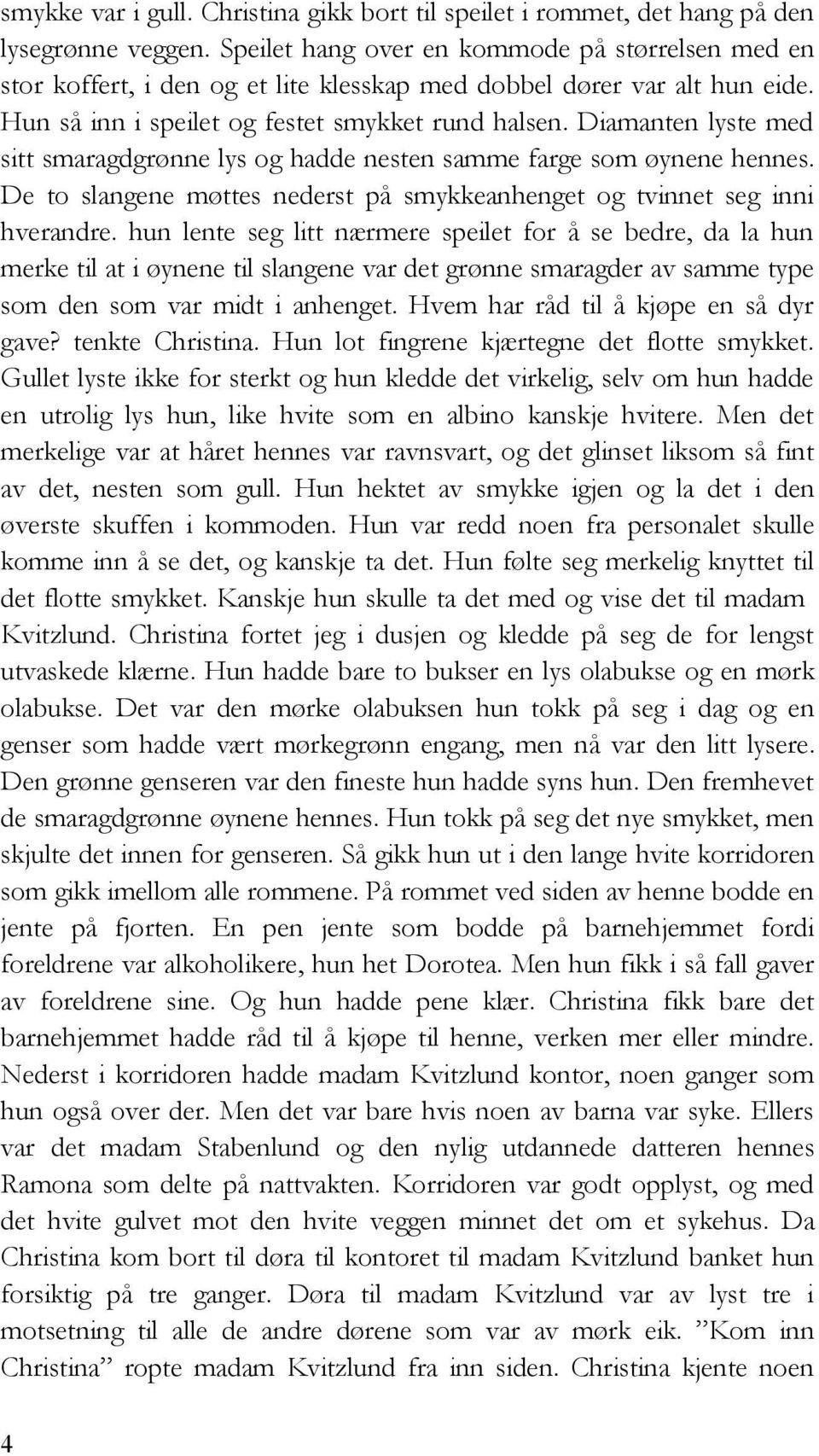 Diamanten lyste med sitt smaragdgrønne lys og hadde nesten samme farge som øynene hennes. De to slangene møttes nederst på smykkeanhenget og tvinnet seg inni hverandre.