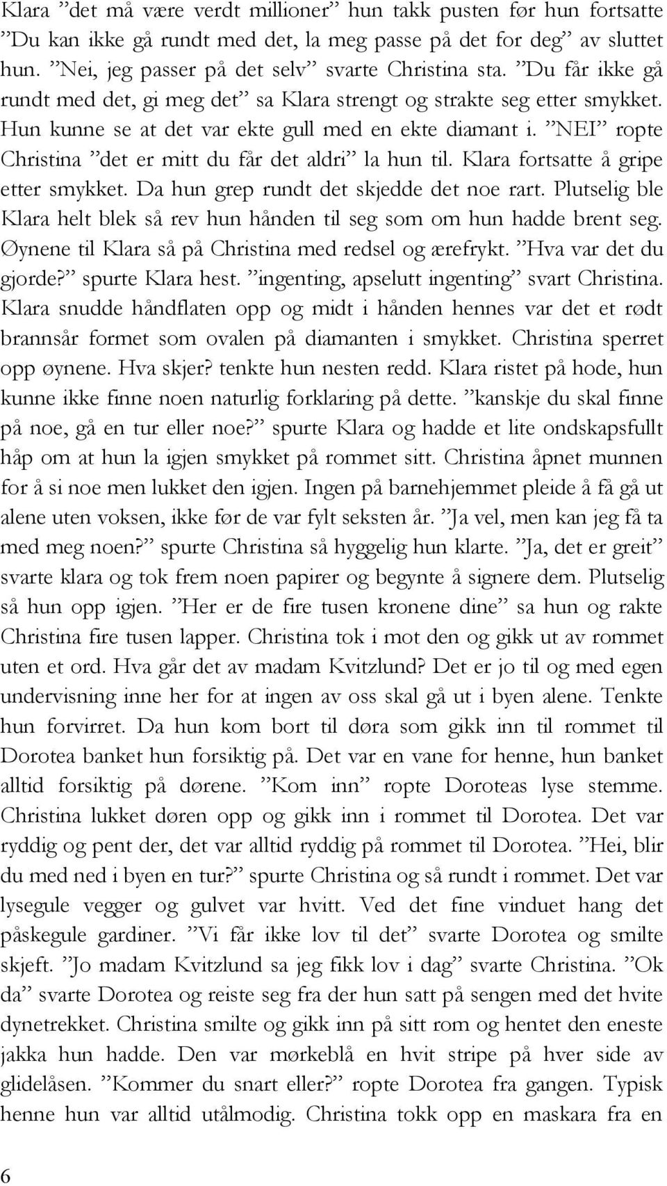 NEI ropte Christina det er mitt du får det aldri la hun til. Klara fortsatte å gripe etter smykket. Da hun grep rundt det skjedde det noe rart.