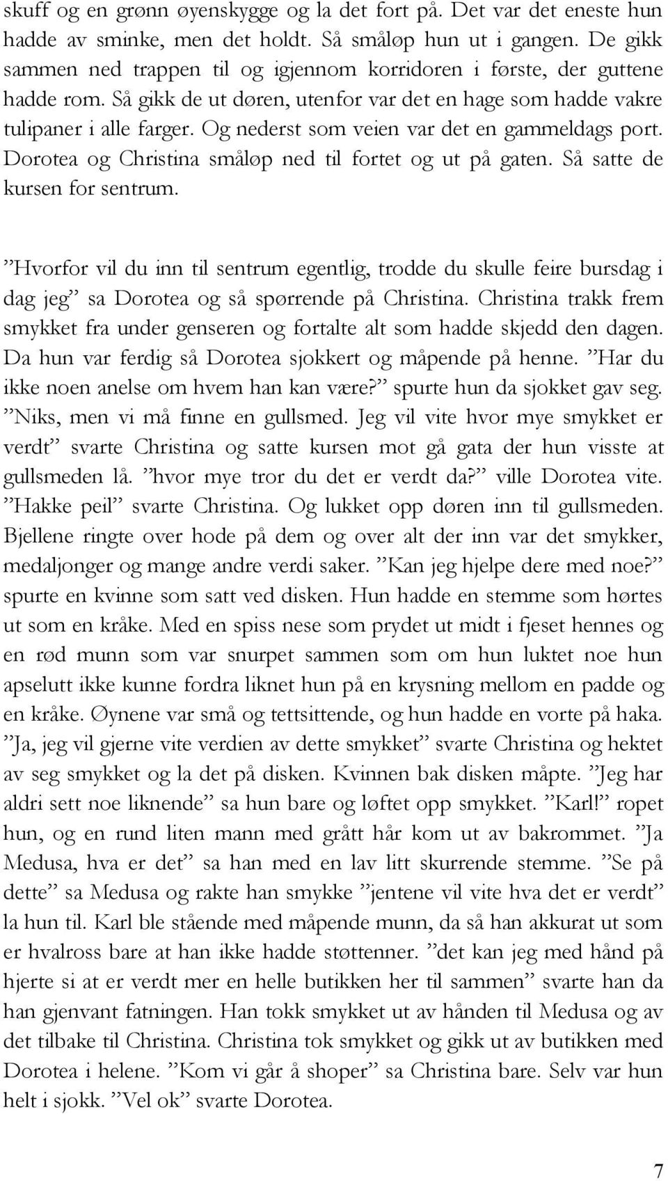 Og nederst som veien var det en gammeldags port. Dorotea og Christina småløp ned til fortet og ut på gaten. Så satte de kursen for sentrum.