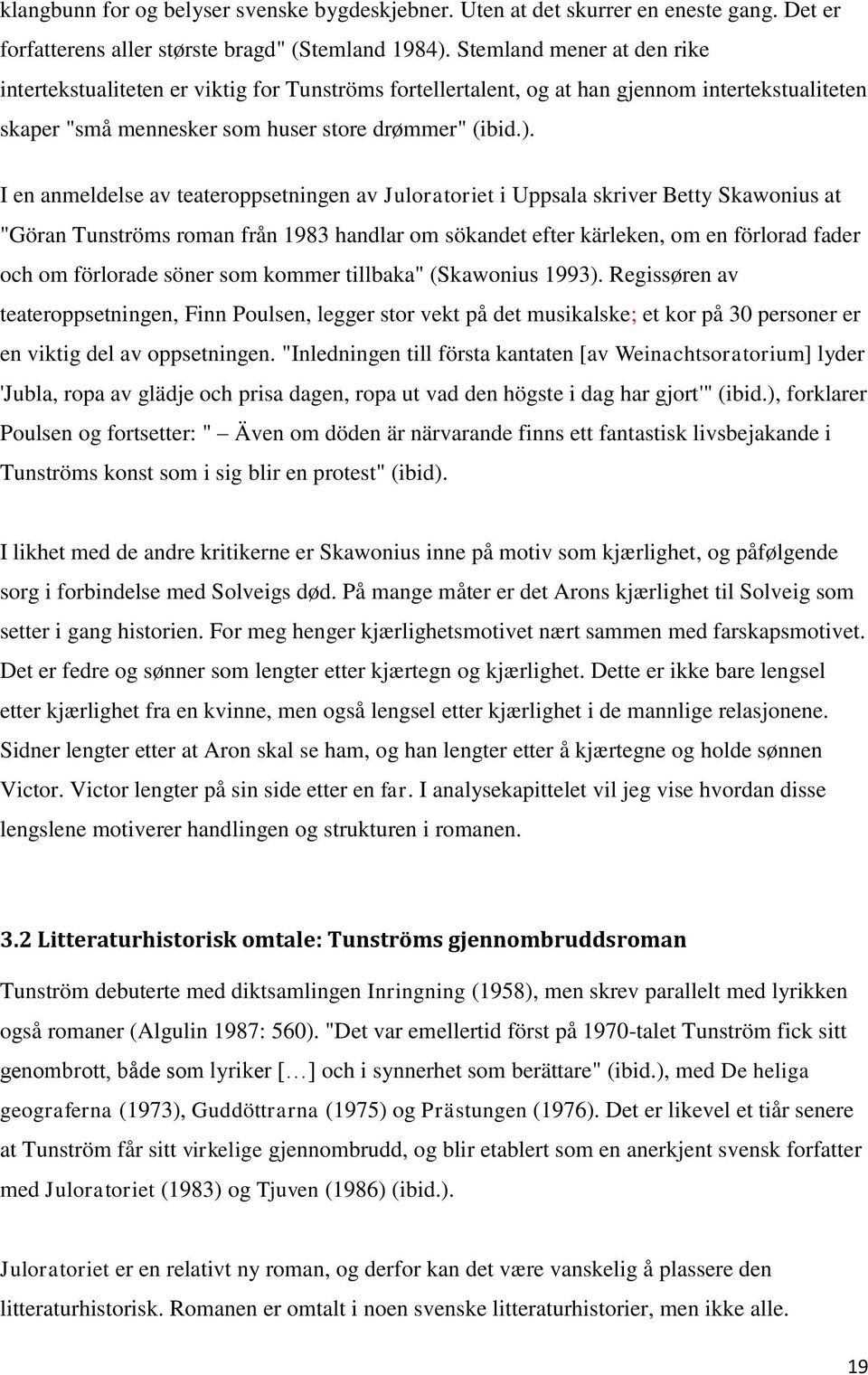 I en anmeldelse av teateroppsetningen av Juloratoriet i Uppsala skriver Betty Skawonius at "Göran Tunströms roman från 1983 handlar om sökandet efter kärleken, om en förlorad fader och om förlorade