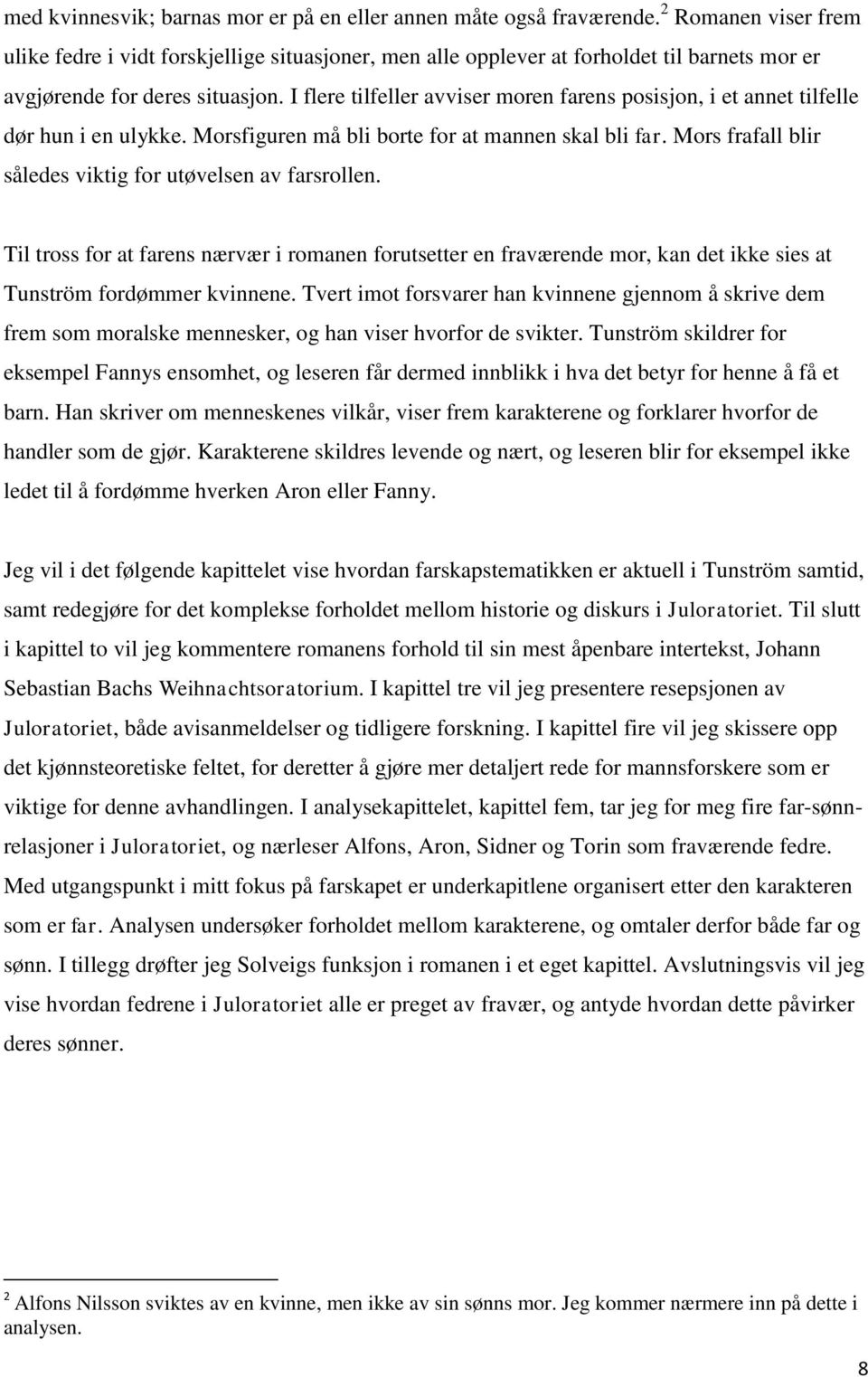 I flere tilfeller avviser moren farens posisjon, i et annet tilfelle dør hun i en ulykke. Morsfiguren må bli borte for at mannen skal bli far.