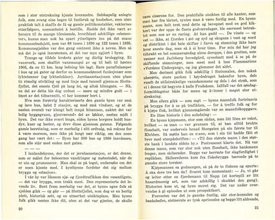 Hadde det ikke vært av hensyn til de mange tilreisende, hvoriblant adskillige «elementer», kunne man nok ha spart ytterligere inn på det snaue kommunebudsjett, som var 88 tusen i 1890 og 122 tusen i