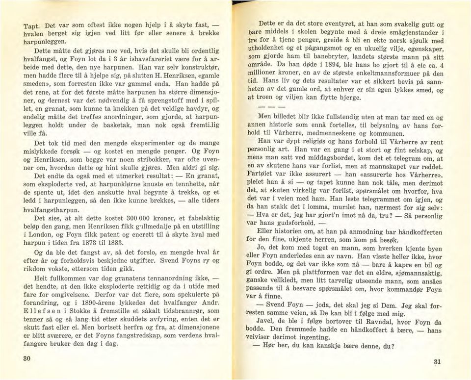 Han var selv konstruktør, men hadde flere til å hjelpe sig, på slutten H. Henriksen, «gamle smeden», som forresten ikke var gammel enda.