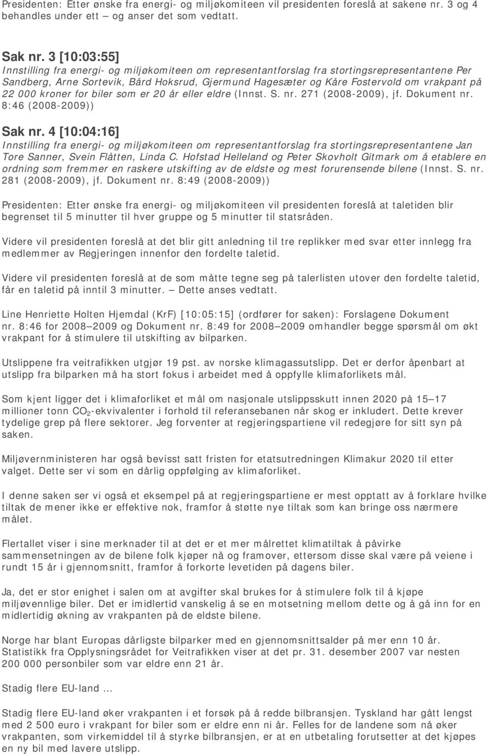 på 22 000 kroner for biler som er 20 år eller eldre (Innst. S. nr. 271 (2008-2009), jf. Dokument nr. 8:46 (2008-2009)) Sak nr.