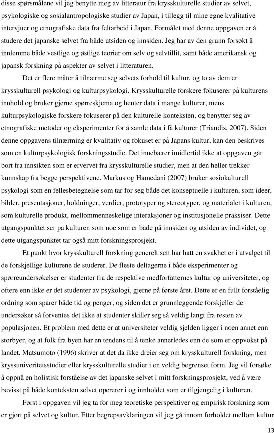 Jeg har av den grunn forsøkt å innlemme både vestlige og østlige teorier om selv og selvtillit, samt både amerikansk og japansk forskning på aspekter av selvet i litteraturen.