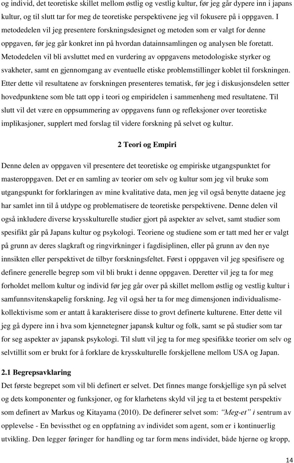 Metodedelen vil bli avsluttet med en vurdering av oppgavens metodologiske styrker og svakheter, samt en gjennomgang av eventuelle etiske problemstillinger koblet til forskningen.