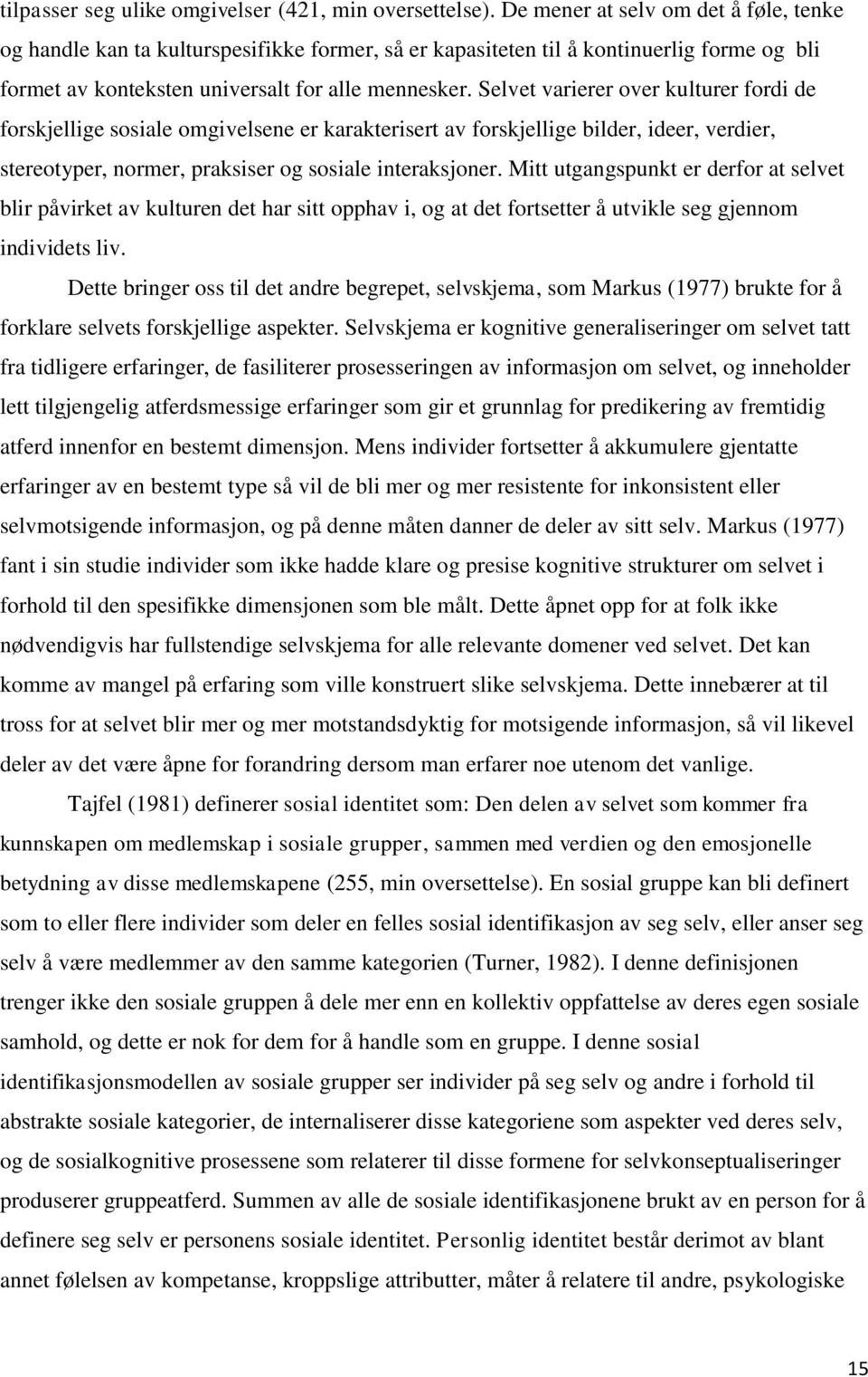 Selvet varierer over kulturer fordi de forskjellige sosiale omgivelsene er karakterisert av forskjellige bilder, ideer, verdier, stereotyper, normer, praksiser og sosiale interaksjoner.