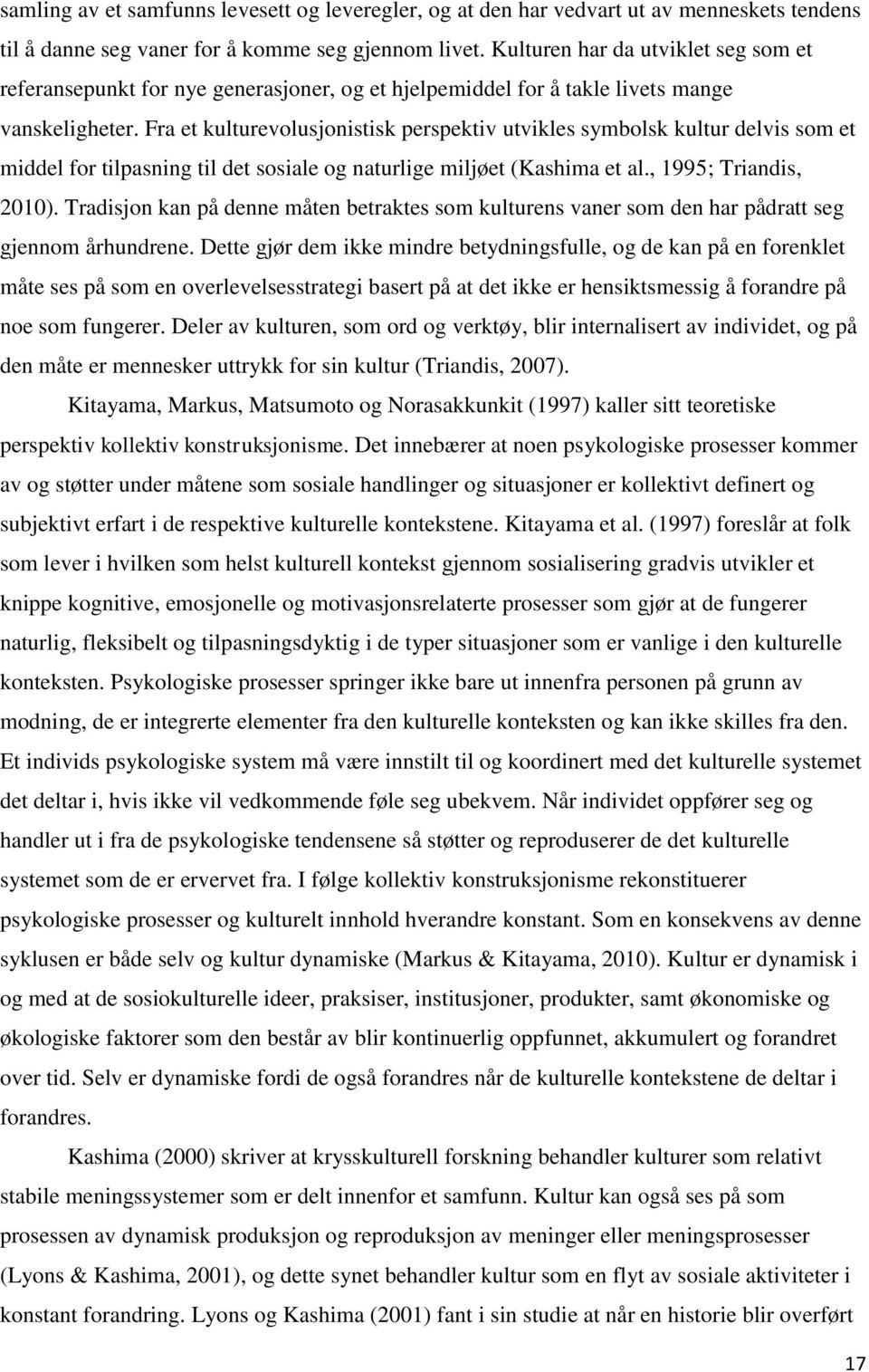 Fra et kulturevolusjonistisk perspektiv utvikles symbolsk kultur delvis som et middel for tilpasning til det sosiale og naturlige miljøet (Kashima et al., 1995; Triandis, 2010).