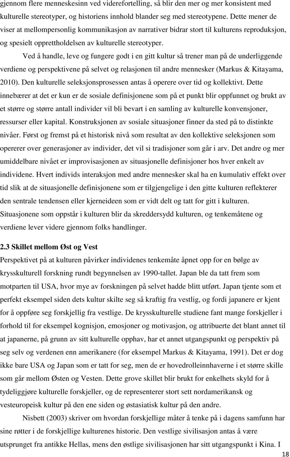 Ved å handle, leve og fungere godt i en gitt kultur så trener man på de underliggende verdiene og perspektivene på selvet og relasjonen til andre mennesker (Markus & Kitayama, 2010).