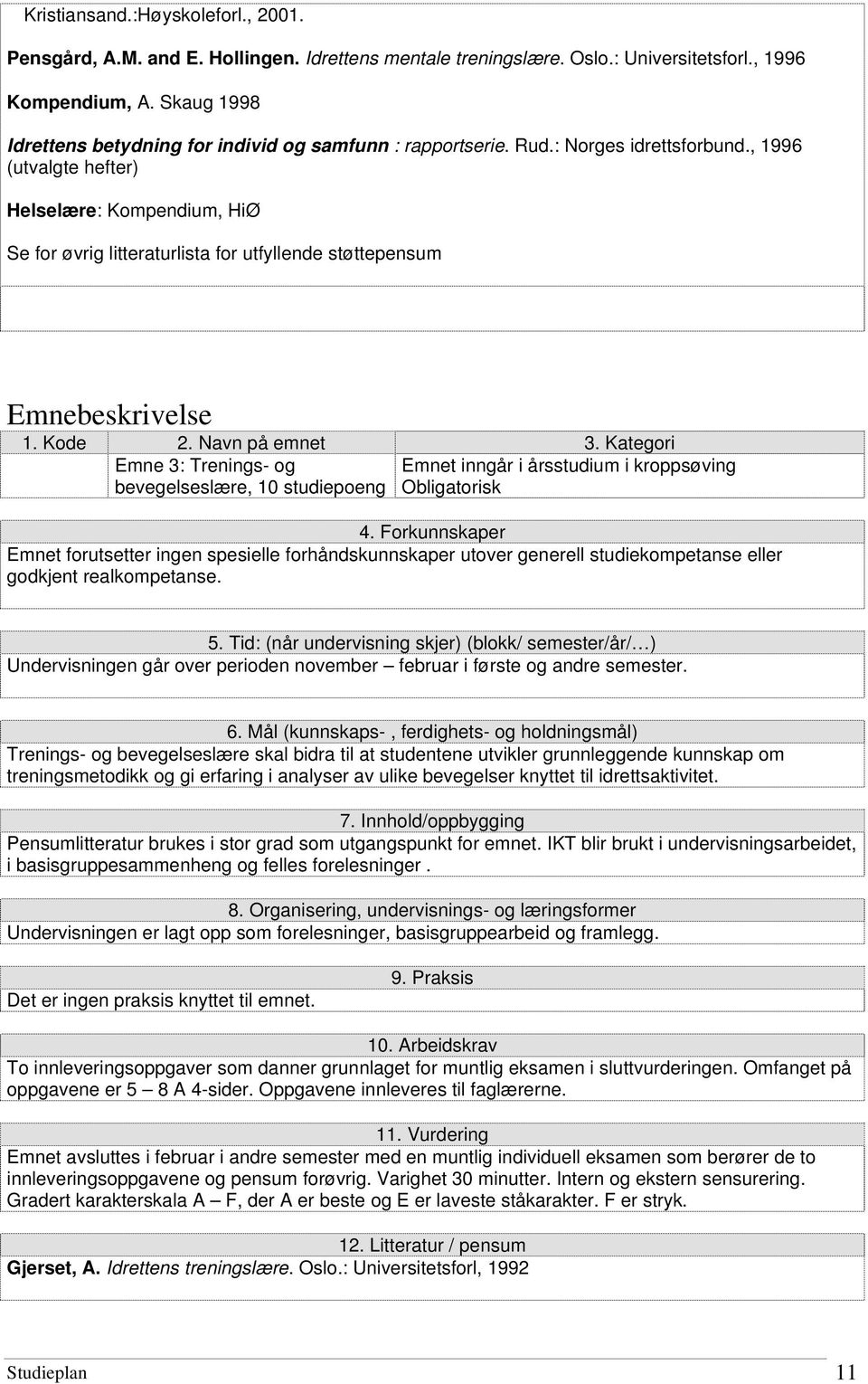 , 1996 (utvalgte hefter) Helselære: Kompendium, HiØ Se for øvrig litteraturlista for utfyllende støttepensum Emnebeskrivelse 1. Kode 2. Navn på emnet 3.