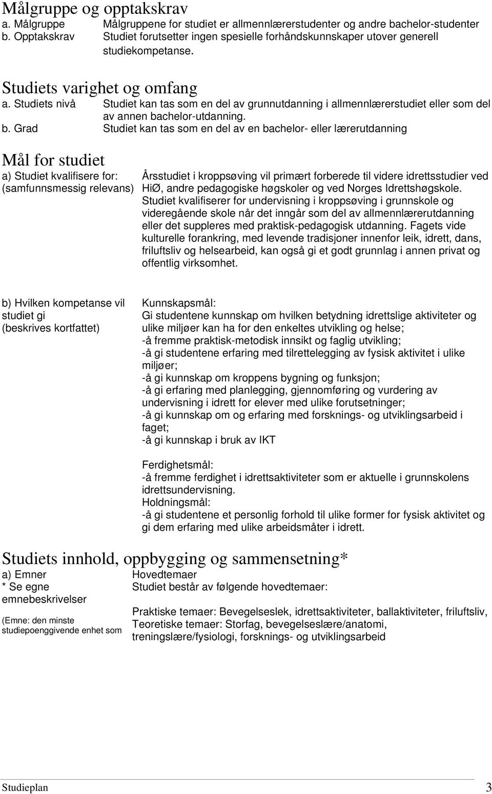 Studiets nivå Studiet kan tas som en del av grunnutdanning i allmennlærerstudiet eller som del av annen ba