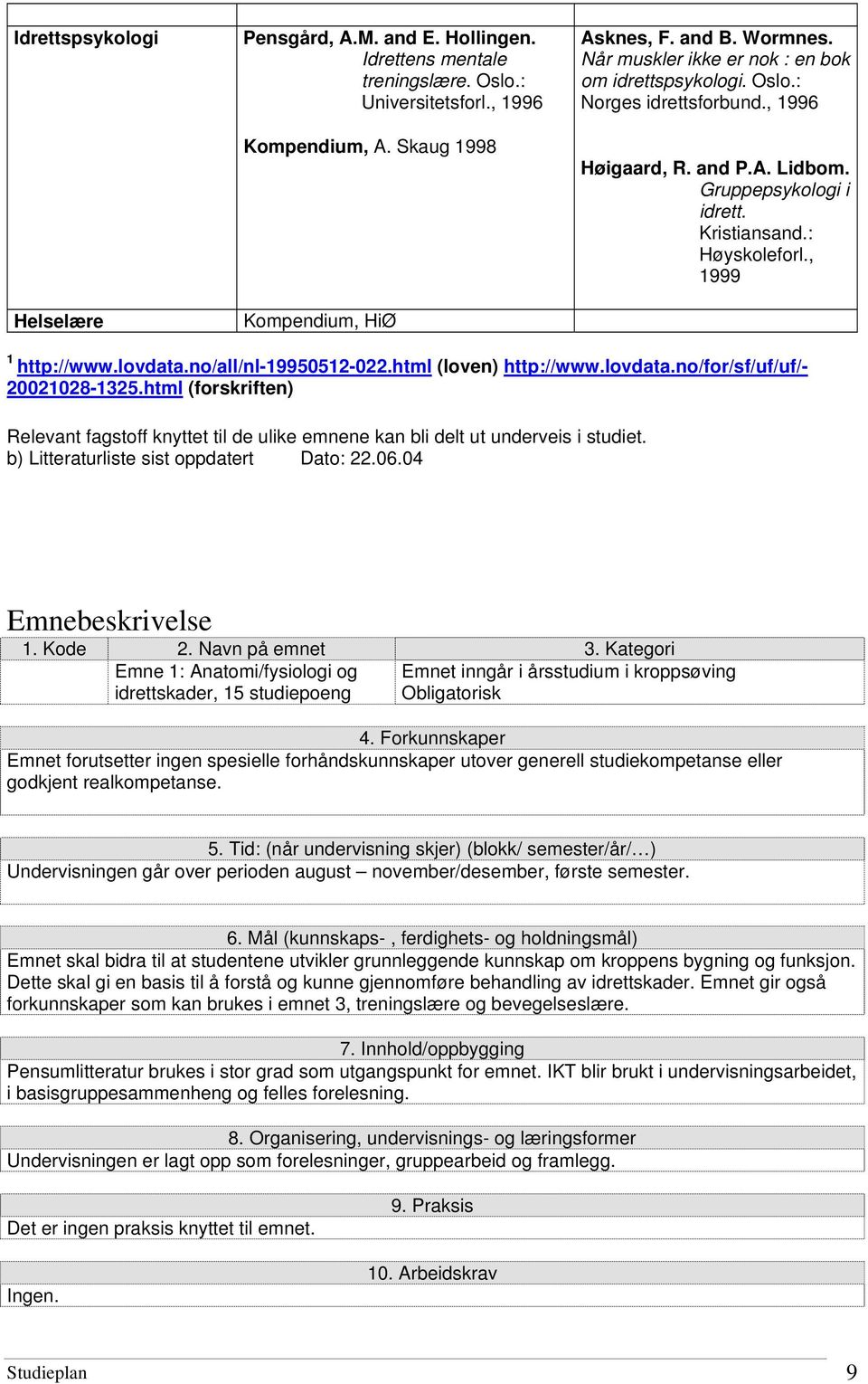 lovdata.no/all/nl-19950512-022.html (loven) http://www.lovdata.no/for/sf/uf/uf/- 20021028-1325.html (forskriften) Relevant fagstoff knyttet til de ulike emnene kan bli delt ut underveis i studiet.