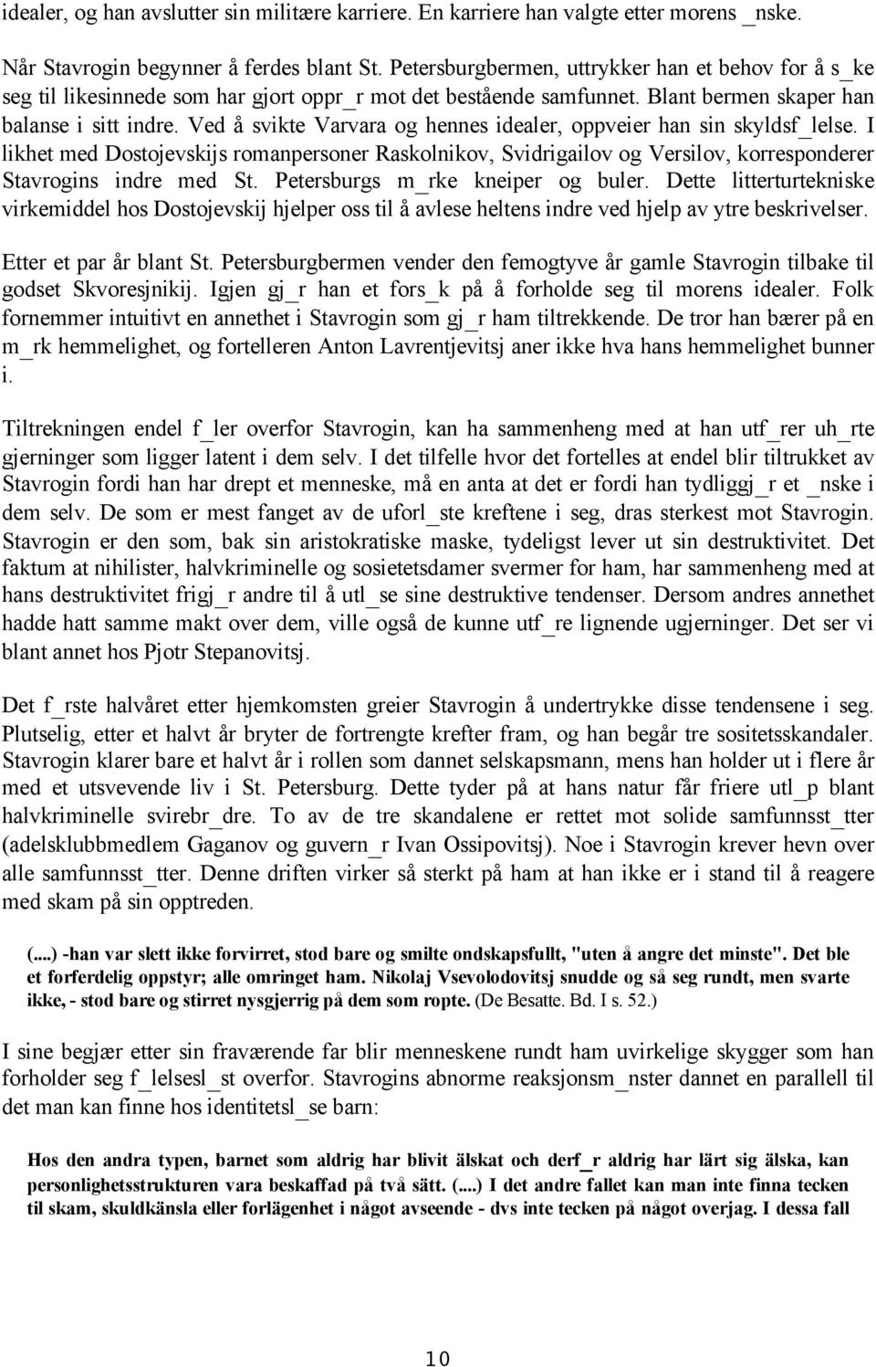 Ved å svikte Varvara og hennes idealer, oppveier han sin skyldsf_lelse. I likhet med Dostojevskijs romanpersoner Raskolnikov, Svidrigailov og Versilov, korresponderer Stavrogins indre med St.