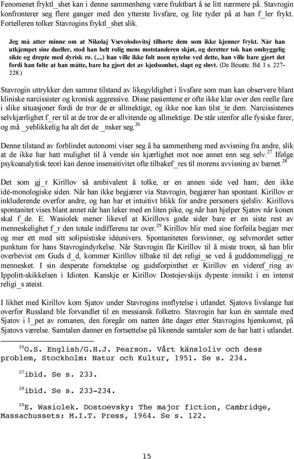 Når han utkjempet sine dueller, stod han helt rolig mens motstanderen skjøt, og deretter tok han omhyggelig sikte og drepte med dyrisk ro. (.