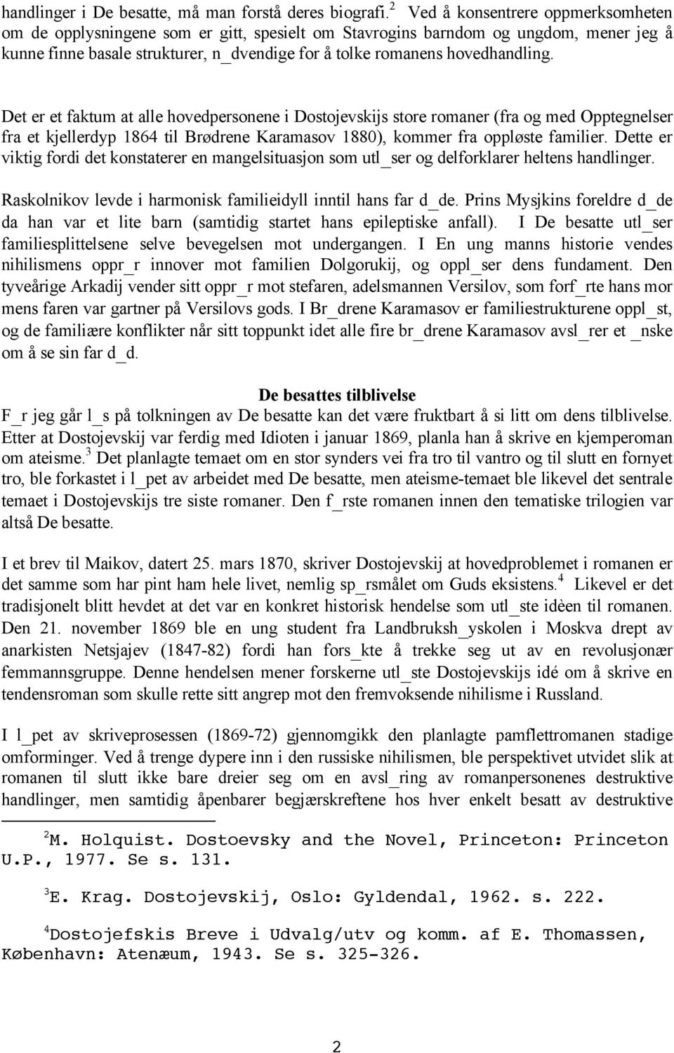 Det er et faktum at alle hovedpersonene i Dostojevskijs store romaner (fra og med Opptegnelser fra et kjellerdyp 1864 til Brødrene Karamasov 1880), kommer fra oppløste familier.