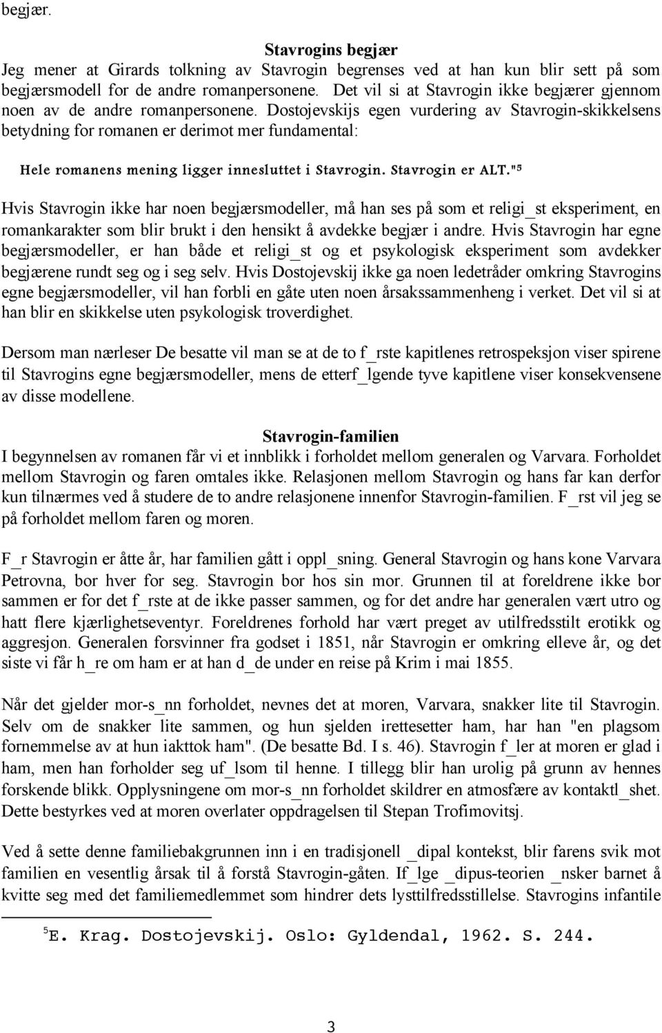 Dostojevskijs egen vurdering av Stavrogin-skikkelsens betydning for romanen er derimot mer fundamental: Hele romanens mening ligger innesluttet i Stavrogin. Stavrogin er ALT.