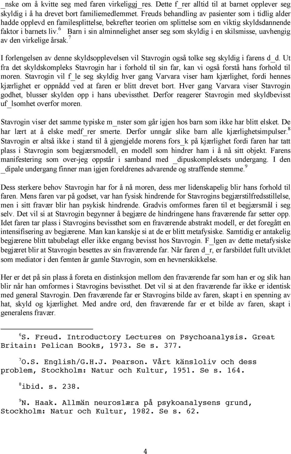 6 Barn i sin alminnelighet anser seg som skyldig i en skilsmisse, uavhengig av den virkelige årsak. 7 I forlengelsen av denne skyldsopplevelsen vil Stavrogin også tolke seg skyldig i farens d_d.