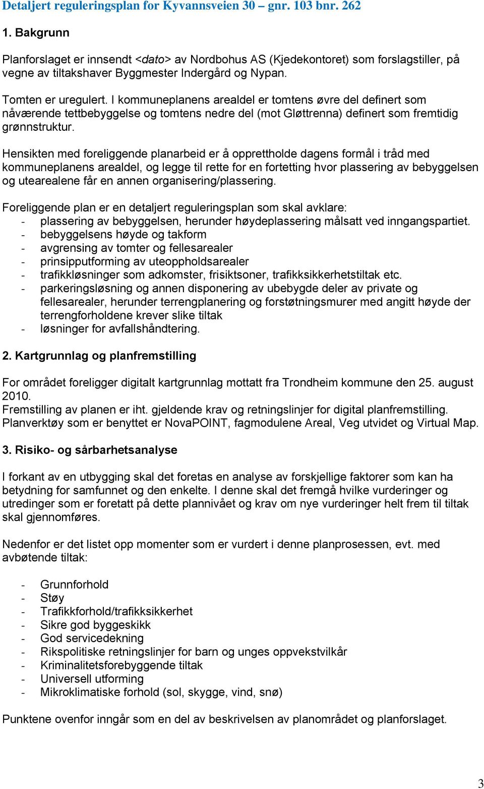 Hensikten med foreliggende planarbeid er å opprettholde dagens formål i tråd med kommuneplanens arealdel, og legge til rette for en fortetting hvor plassering av bebyggelsen og utearealene får en