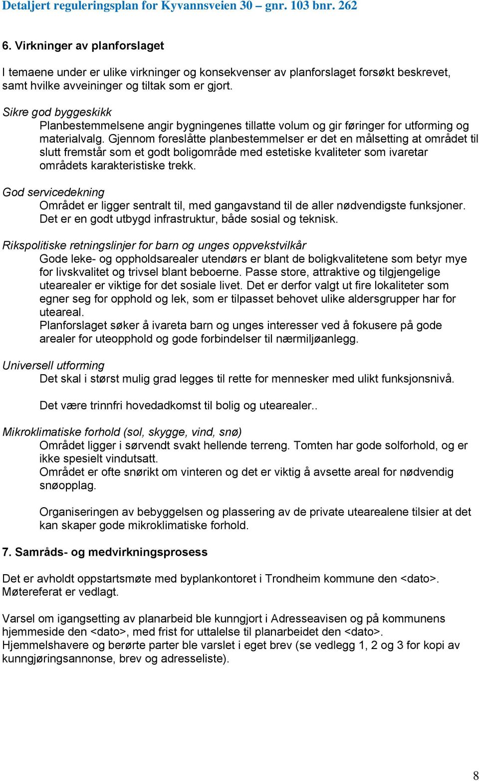 Gjennom foreslåtte planbestemmelser er det en målsetting at området til slutt fremstår som et godt boligområde med estetiske kvaliteter som ivaretar områdets karakteristiske trekk.